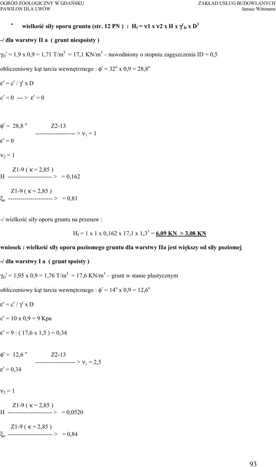 trznego : φ r = 3 o x 0,9 = 8,8 o ε r = c r / γ r x D c r = 0 --- > ε r = 0 φ r = 8,8 o Z-13 -------------------- > ν 1 = 1 ε r = 0 ν = 1 Z1-9 ( κ =,85 ) H ---------------------- > = 0,16 Z1-9 ( κ