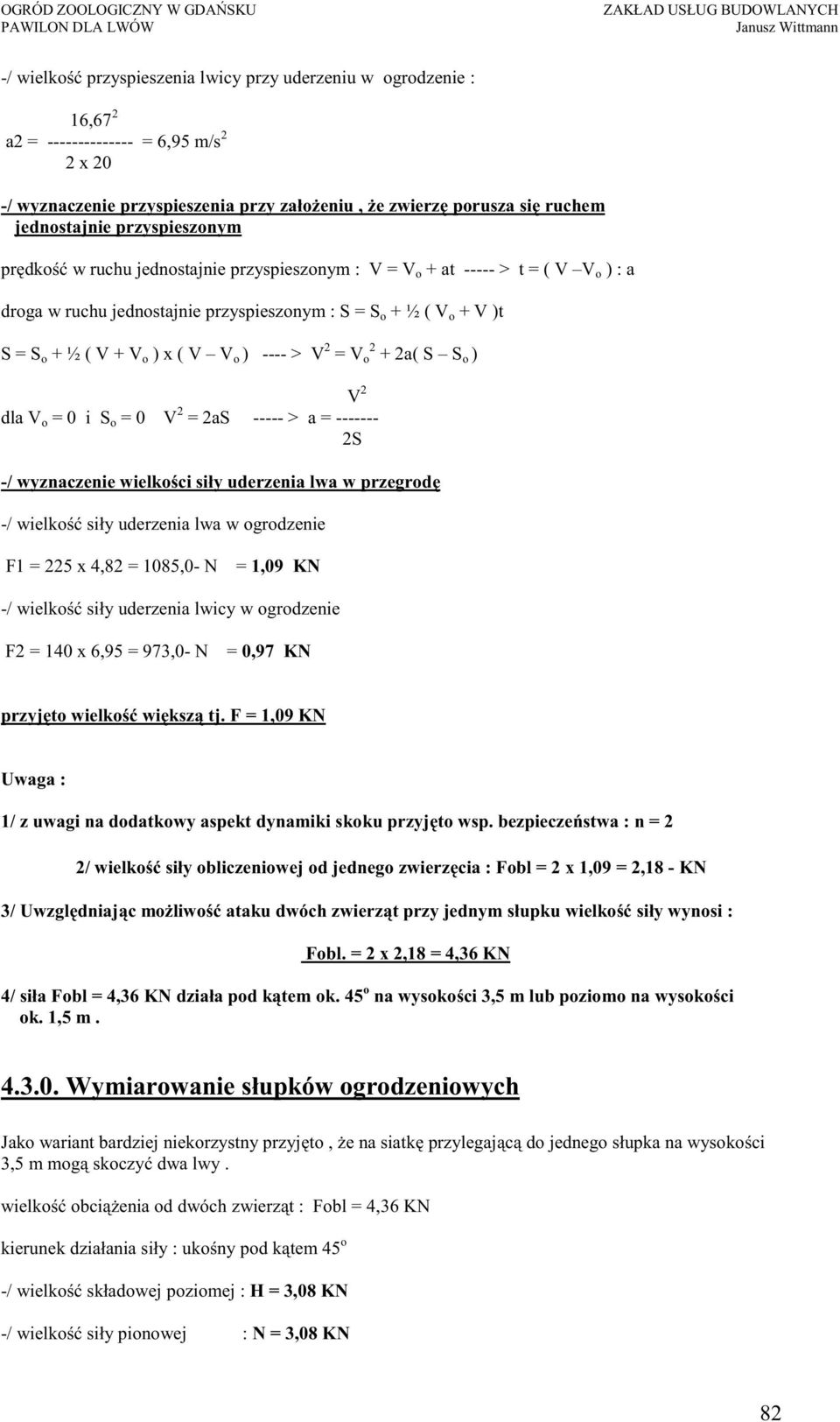 o ) ---- > V = V o + a( S S o ) V dla V o = 0 i S o = 0 V = as ----- > a = ------- S -/ wyznaczenie wielko ci siły uderzenia lwa w przegrod -/ wielko siły uderzenia lwa w ogrodzenie F1 = 5 x 4,8 =