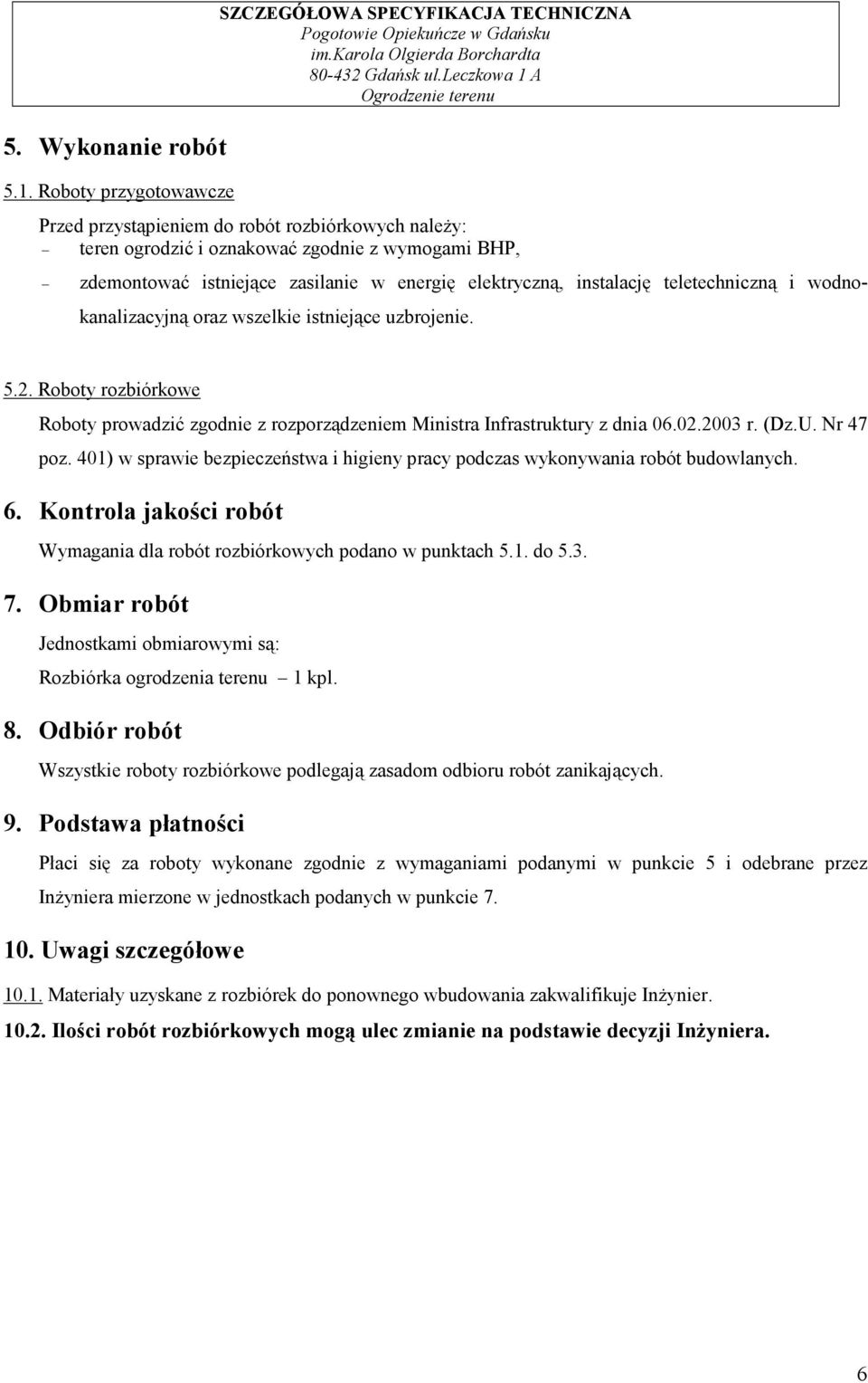 energię elektryczną, instalację teletechniczną i wodnokanalizacyjną oraz wszelkie istniejące uzbrojenie. 5.2.