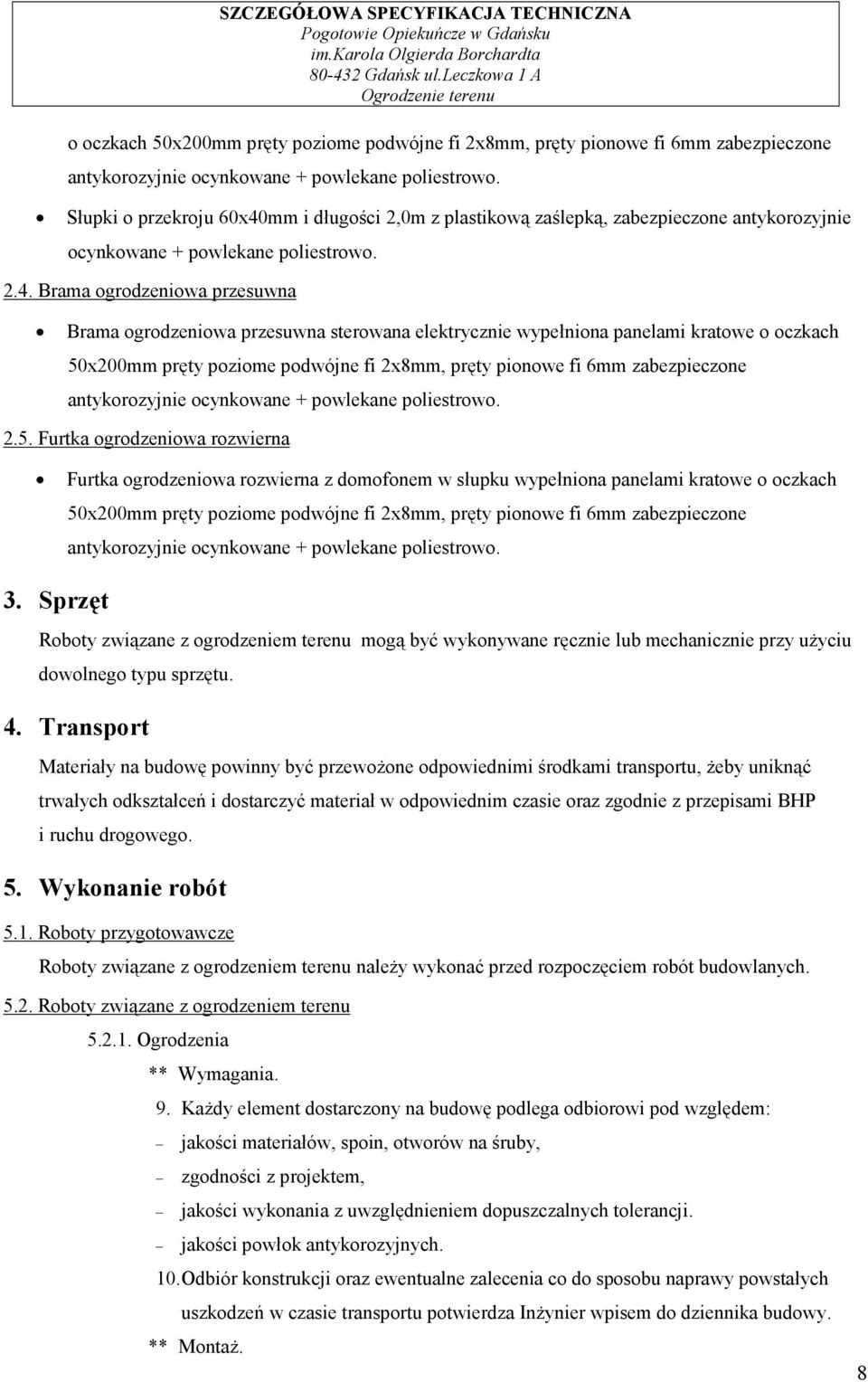 5. Furtka ogrodzeniowa rozwierna Furtka ogrodzeniowa rozwierna z domofonem w słupku wypełniona panelami kratowe o oczkach 3.