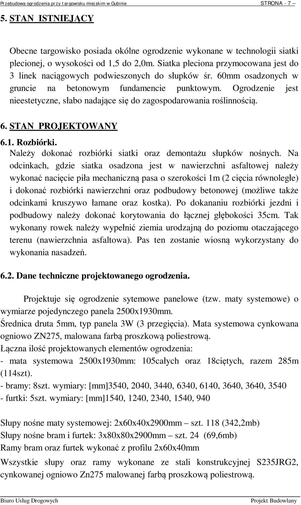 Ogrodzenie jest nieestetyczne, s abo nadaj ce si do zagospodarowania ro linno ci. 6. STAN PROJEKTOWANY 6.1. Rozbiórki. Nale y dokona rozbiórki siatki oraz demonta u s upków no nych.