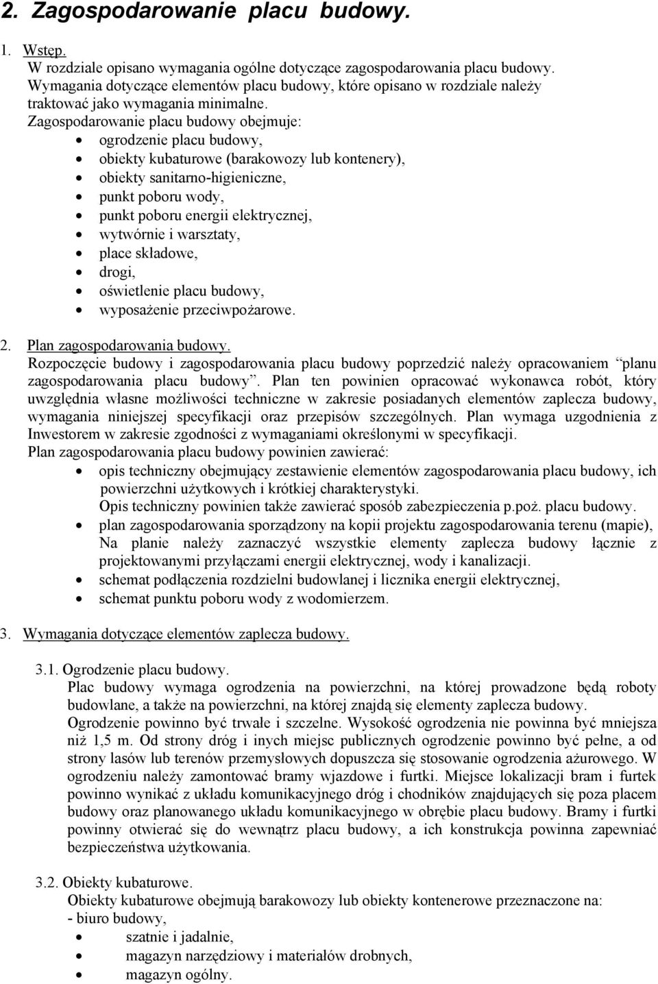 Zagospodarowanie placu budowy obejmuje: ogrodzenie placu budowy, obiekty kubaturowe (barakowozy lub kontenery), obiekty sanitarno-higieniczne, punkt poboru wody, punkt poboru energii elektrycznej,
