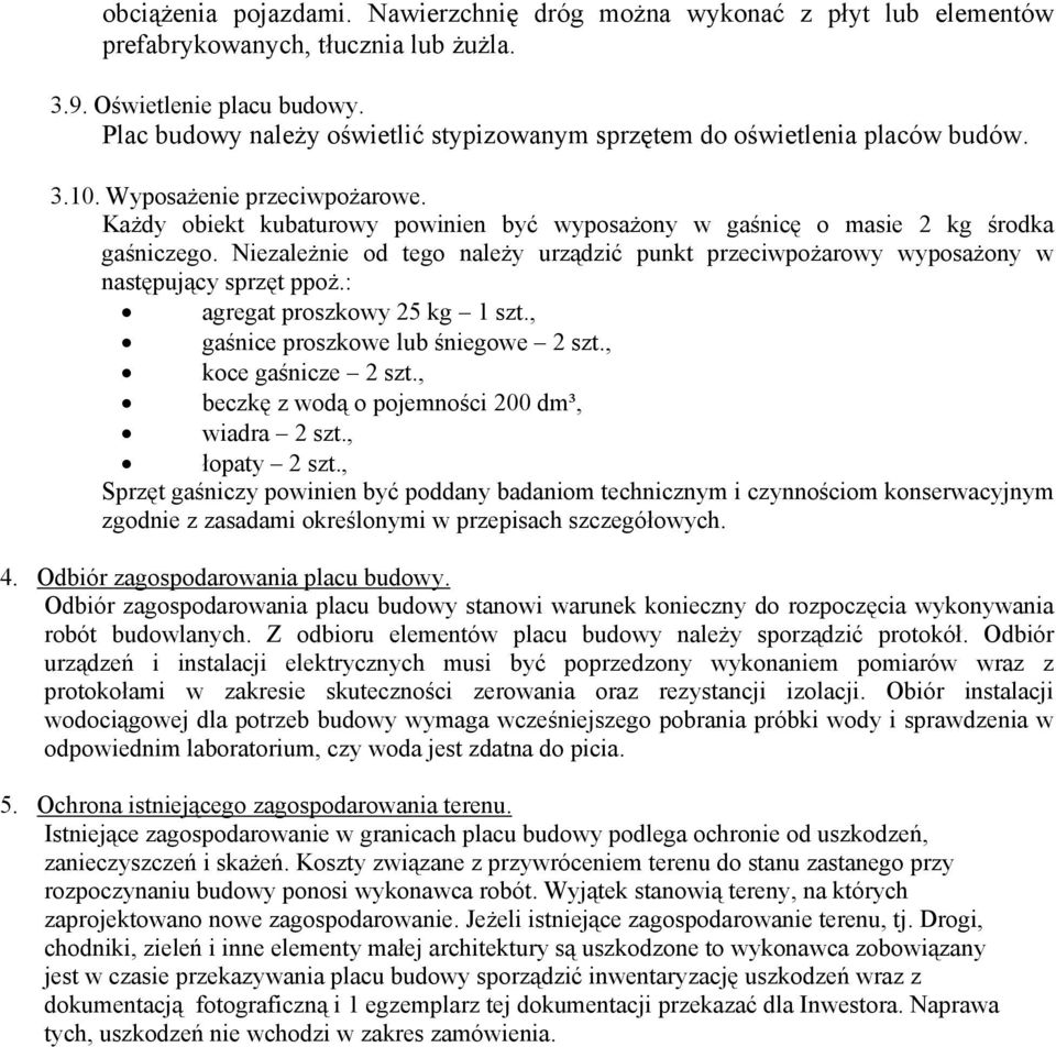 Każdy obiekt kubaturowy powinien być wyposażony w gaśnicę o masie 2 kg środka gaśniczego. Niezależnie od tego należy urządzić punkt przeciwpożarowy wyposażony w następujący sprzęt ppoż.