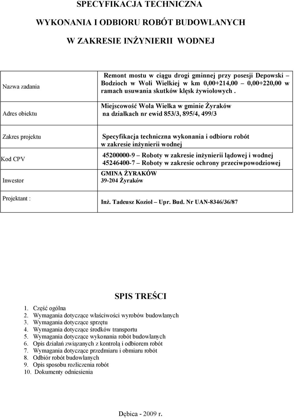 Miejscowość Wola Wielka w gminie Żyraków na działkach nr ewid 853/3, 895/4, 499/3 Zakres projektu Specyfikacja techniczna wykonania i odbioru robót w zakresie inżynierii wodnej Kod CPV Inwestor