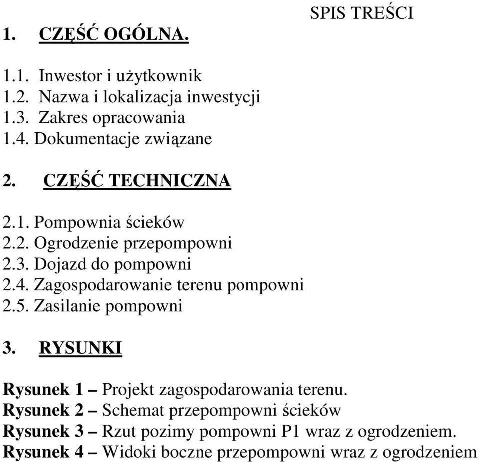 Zagospodarowanie terenu pompowni 2.5. Zasilanie pompowni 3. RYSUNKI Rysunek 1 Projekt zagospodarowania terenu.