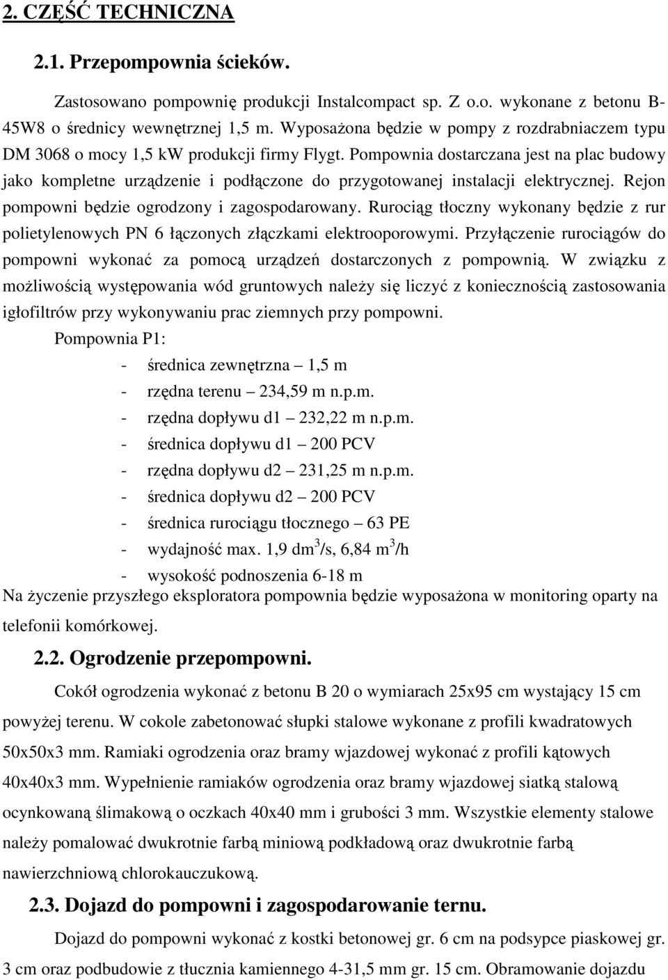 Pompownia dostarczana jest na plac budowy jako kompletne urządzenie i podłączone do przygotowanej instalacji elektrycznej. Rejon pompowni będzie ogrodzony i zagospodarowany.