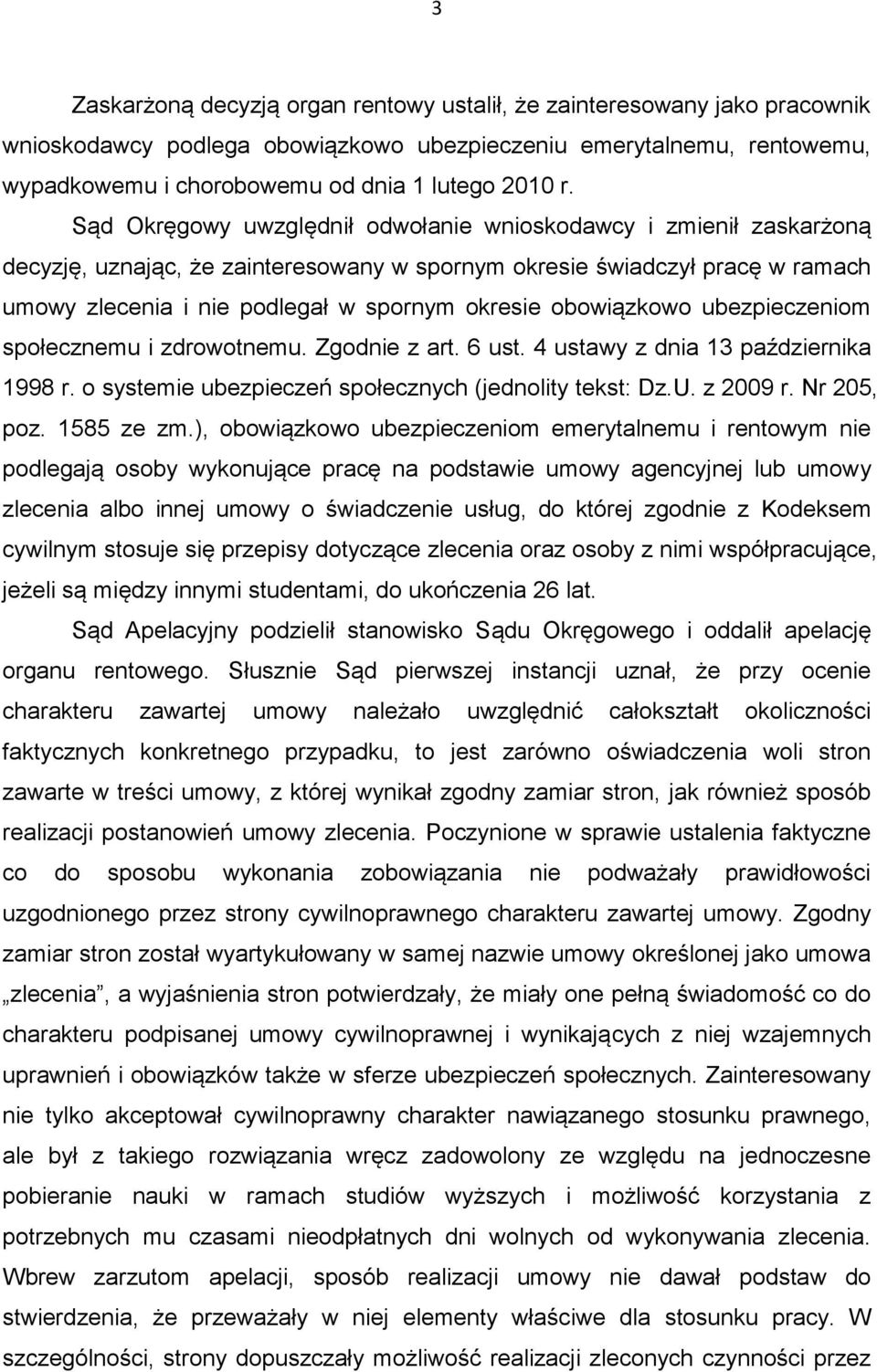obowiązkowo ubezpieczeniom społecznemu i zdrowotnemu. Zgodnie z art. 6 ust. 4 ustawy z dnia 13 października 1998 r. o systemie ubezpieczeń społecznych (jednolity tekst: Dz.U. z 2009 r. Nr 205, poz.
