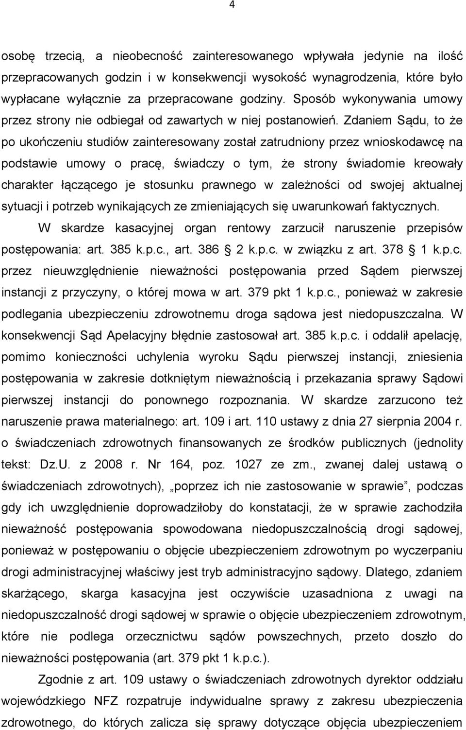 Zdaniem Sądu, to że po ukończeniu studiów zainteresowany został zatrudniony przez wnioskodawcę na podstawie umowy o pracę, świadczy o tym, że strony świadomie kreowały charakter łączącego je stosunku