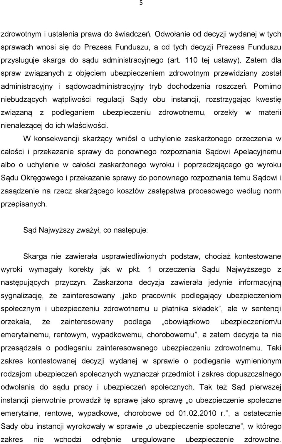 Zatem dla spraw związanych z objęciem ubezpieczeniem zdrowotnym przewidziany został administracyjny i sądowoadministracyjny tryb dochodzenia roszczeń.