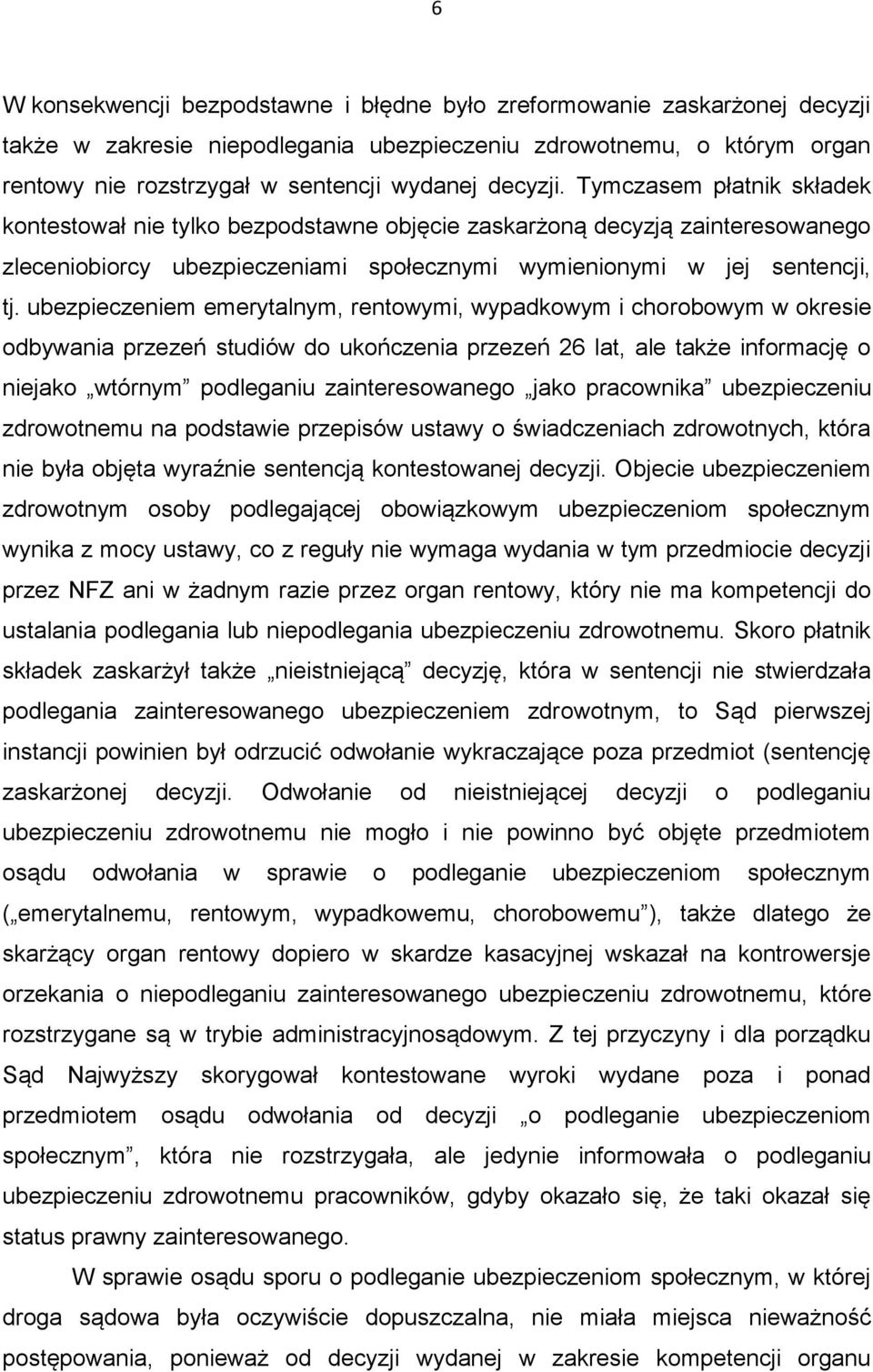 ubezpieczeniem emerytalnym, rentowymi, wypadkowym i chorobowym w okresie odbywania przezeń studiów do ukończenia przezeń 26 lat, ale także informację o niejako wtórnym podleganiu zainteresowanego