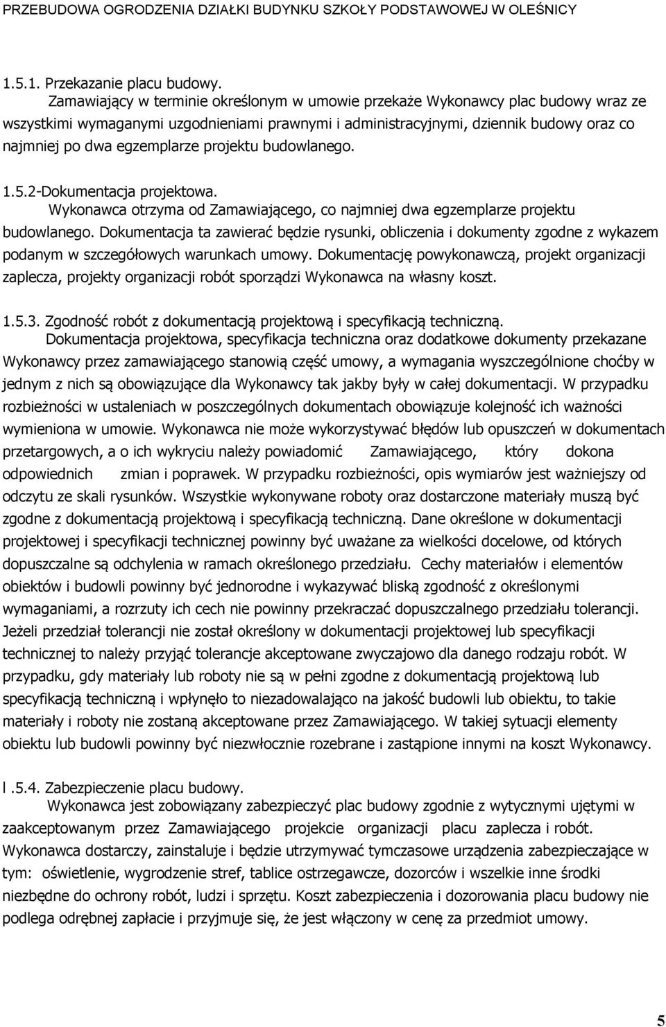 projektu budowlanego. 1.5.2-Dokumentacja projektowa. Wykonawca otrzyma od Zamawiającego, co najmniej dwa egzemplarze projektu budowlanego.