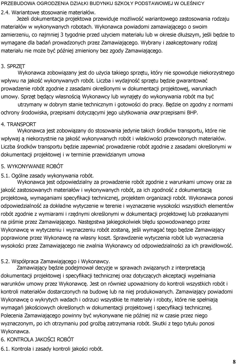 Wybrany i zaakceptowany rodzaj materiału nie może być później zmieniony bez zgody Zamawiającego. 3.