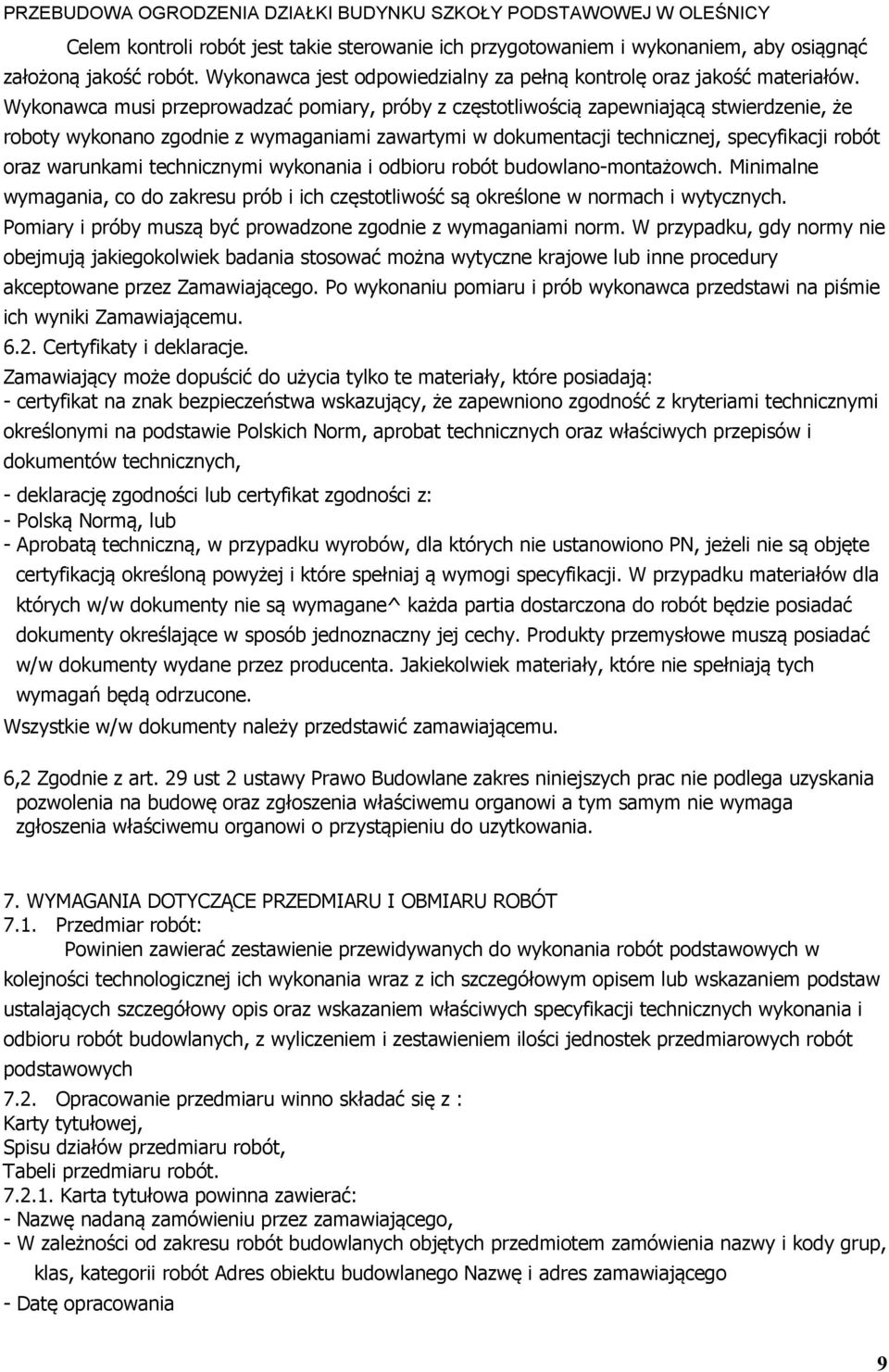 warunkami technicznymi wykonania i odbioru robót budowlano-montażowch. Minimalne wymagania, co do zakresu prób i ich częstotliwość są określone w normach i wytycznych.