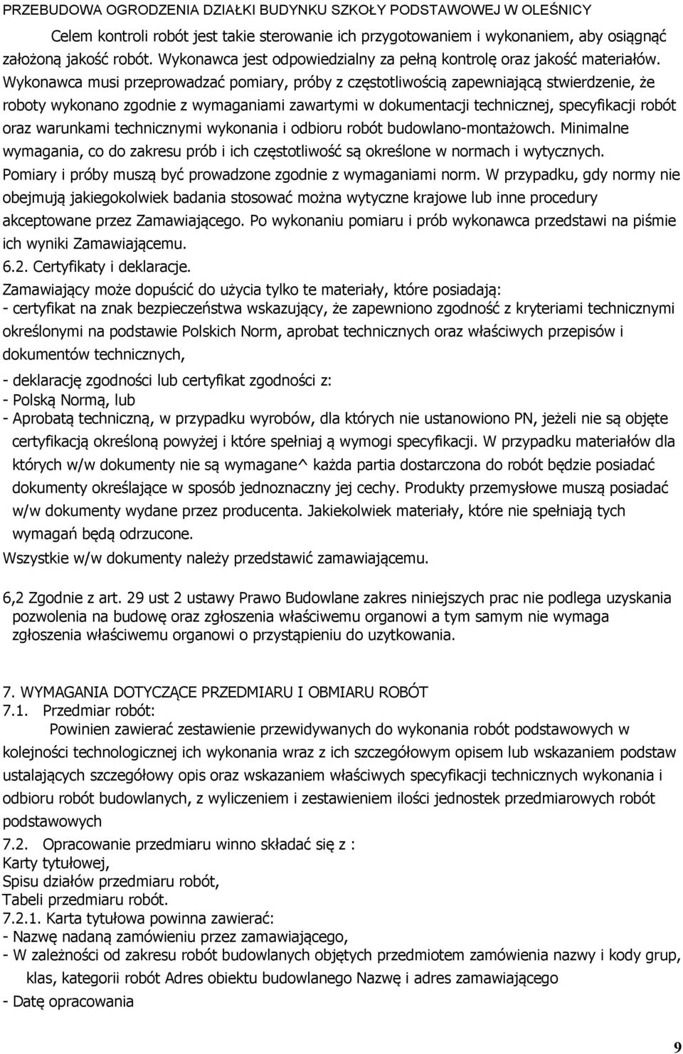 warunkami technicznymi wykonania i odbioru robót budowlano-montażowch. Minimalne wymagania, co do zakresu prób i ich częstotliwość są określone w normach i wytycznych.