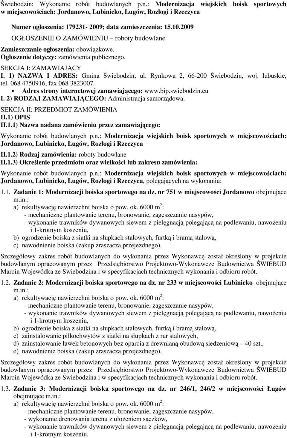 Rynkowa 2, 66-200 Świebodzin, woj. lubuskie, tel. 068 4750916, fax 068 3823007. Adres strony internetowej zamawiającego: www.bip.swiebodzin.eu I. 2) RODZAJ ZAMAWIAJĄCEGO: Administracja samorządowa.