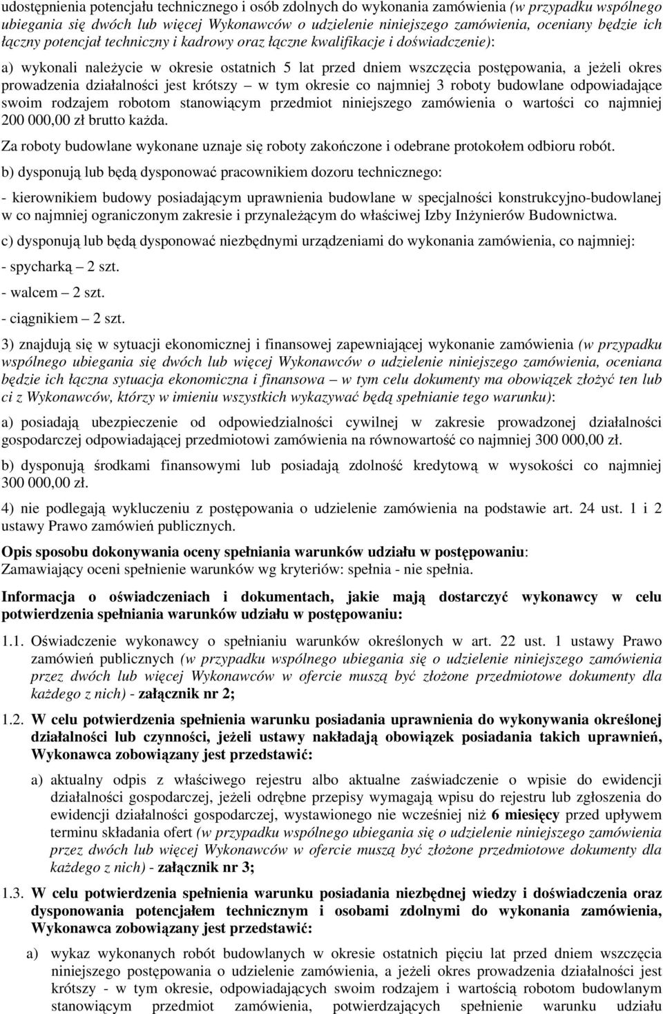 działalności jest krótszy w tym okresie co najmniej 3 roboty budowlane odpowiadające swoim rodzajem robotom stanowiącym przedmiot niniejszego zamówienia o wartości co najmniej 200 000,00 zł brutto