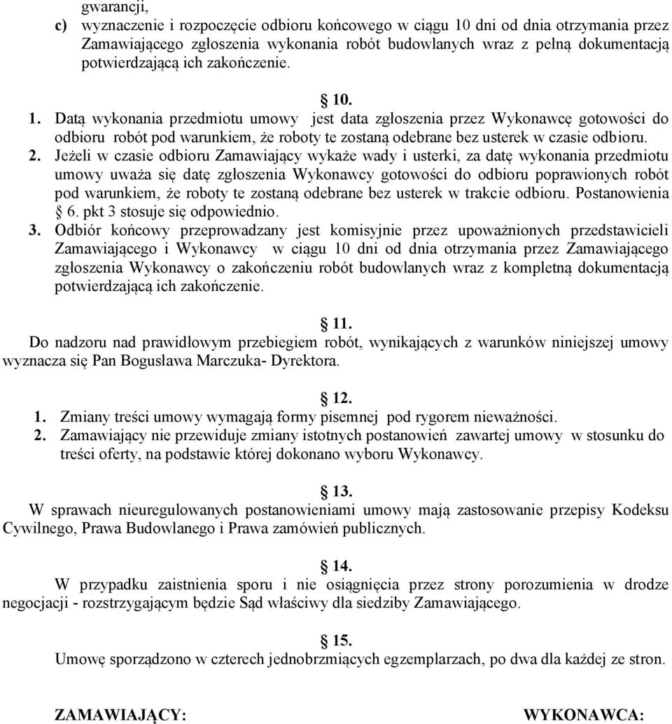 Jeżeli w czasie odbioru Zamawiający wykaże wady i usterki, za datę wykonania przedmiotu umowy uważa się datę zgłoszenia Wykonawcy gotowości do odbioru poprawionych robót pod warunkiem, że roboty te