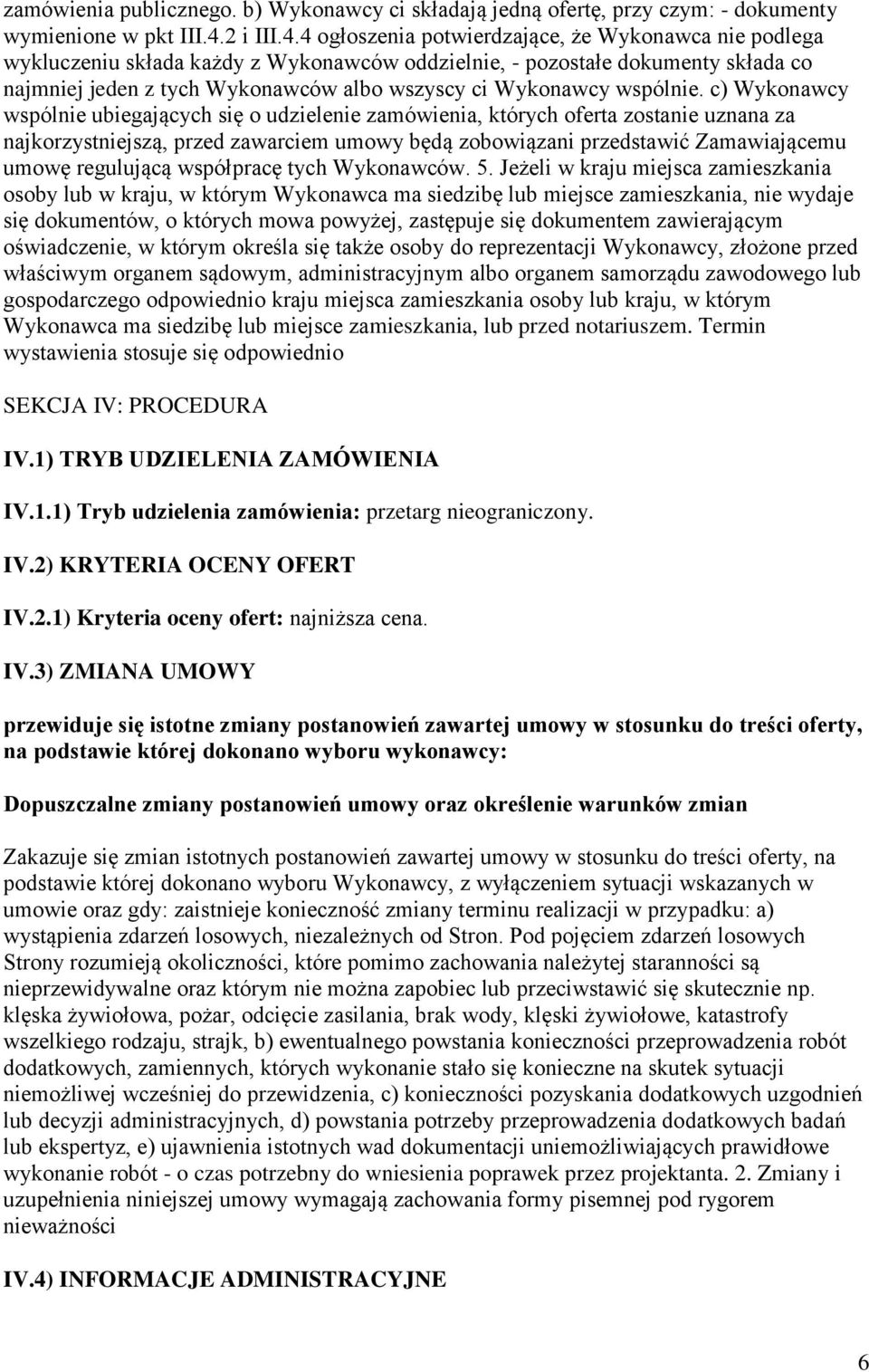 4 ogłoszenia potwierdzające, że Wykonawca nie podlega wykluczeniu składa każdy z Wykonawców oddzielnie, - pozostałe dokumenty składa co najmniej jeden z tych Wykonawców albo wszyscy ci Wykonawcy