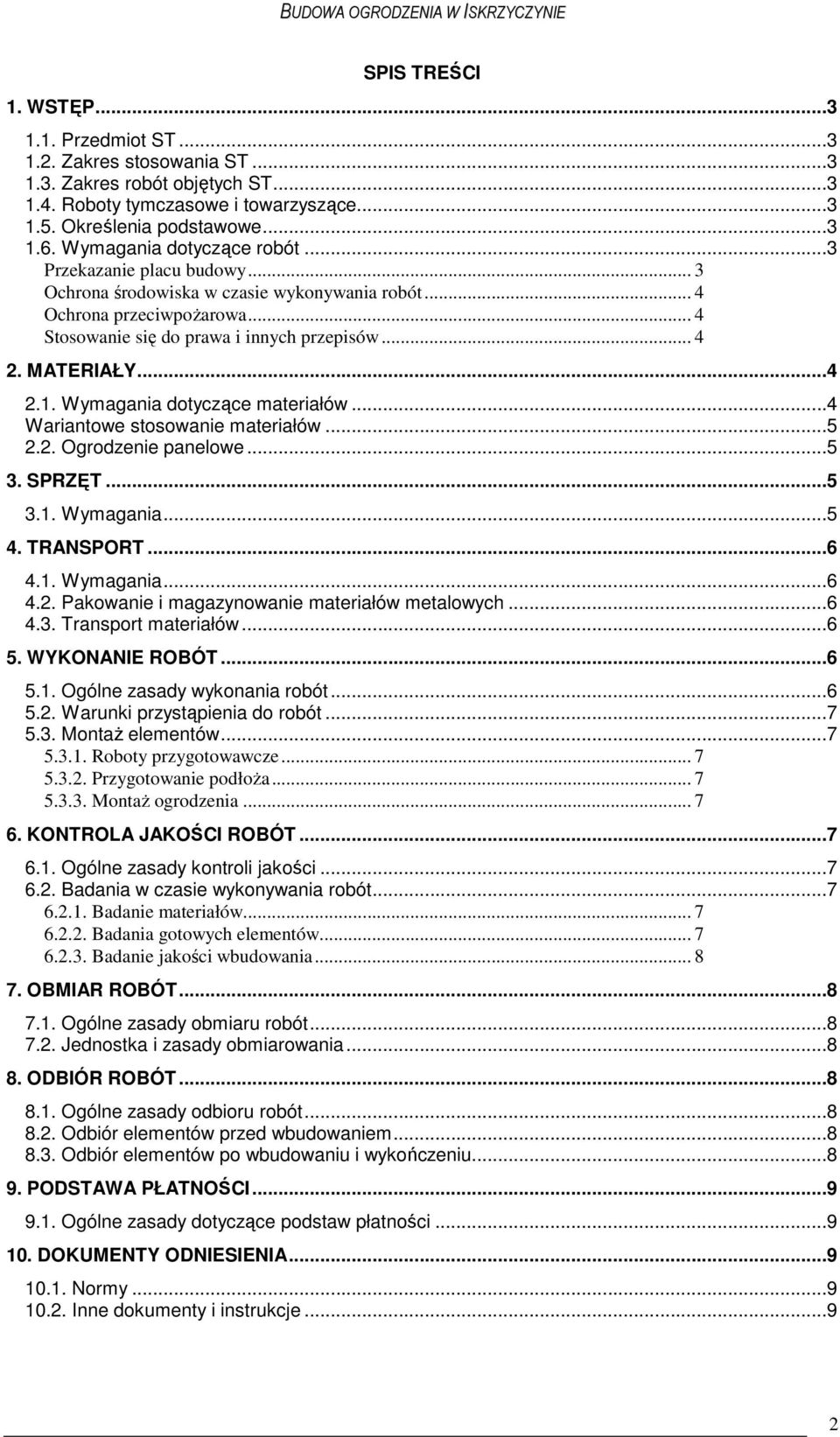 MATERIAŁY...4 2.1. Wymagania dotyczące materiałów...4 Wariantowe stosowanie materiałów...5 2.2. Ogrodzenie panelowe...5 3. SPRZĘT...5 3.1. Wymagania...5 4. TRANSPORT...6 4.1. Wymagania...6 4.2. Pakowanie i magazynowanie materiałów metalowych.