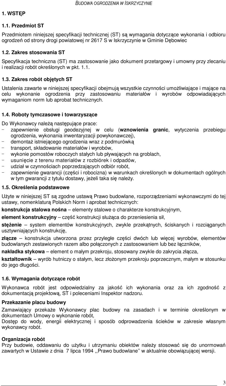 Zakres robót objętych ST Ustalenia zawarte w niniejszej specyfikacji obejmują wszystkie czynności umoŝliwiające i mające na celu wykonanie ogrodzenia przy zastosowaniu materiałów i wyrobów