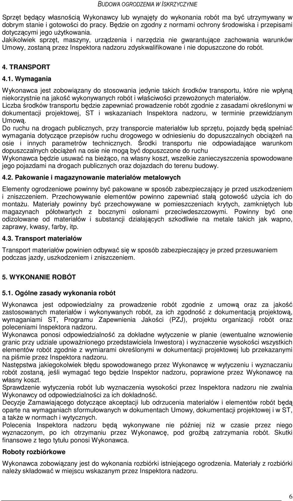 Jakikolwiek sprzęt, maszyny, urządzenia i narzędzia nie gwarantujące zachowania warunków Umowy, zostaną przez Inspektora nadzoru zdyskwalifikowane i nie dopuszczone do robót. 4. TRANSPORT 4.1.