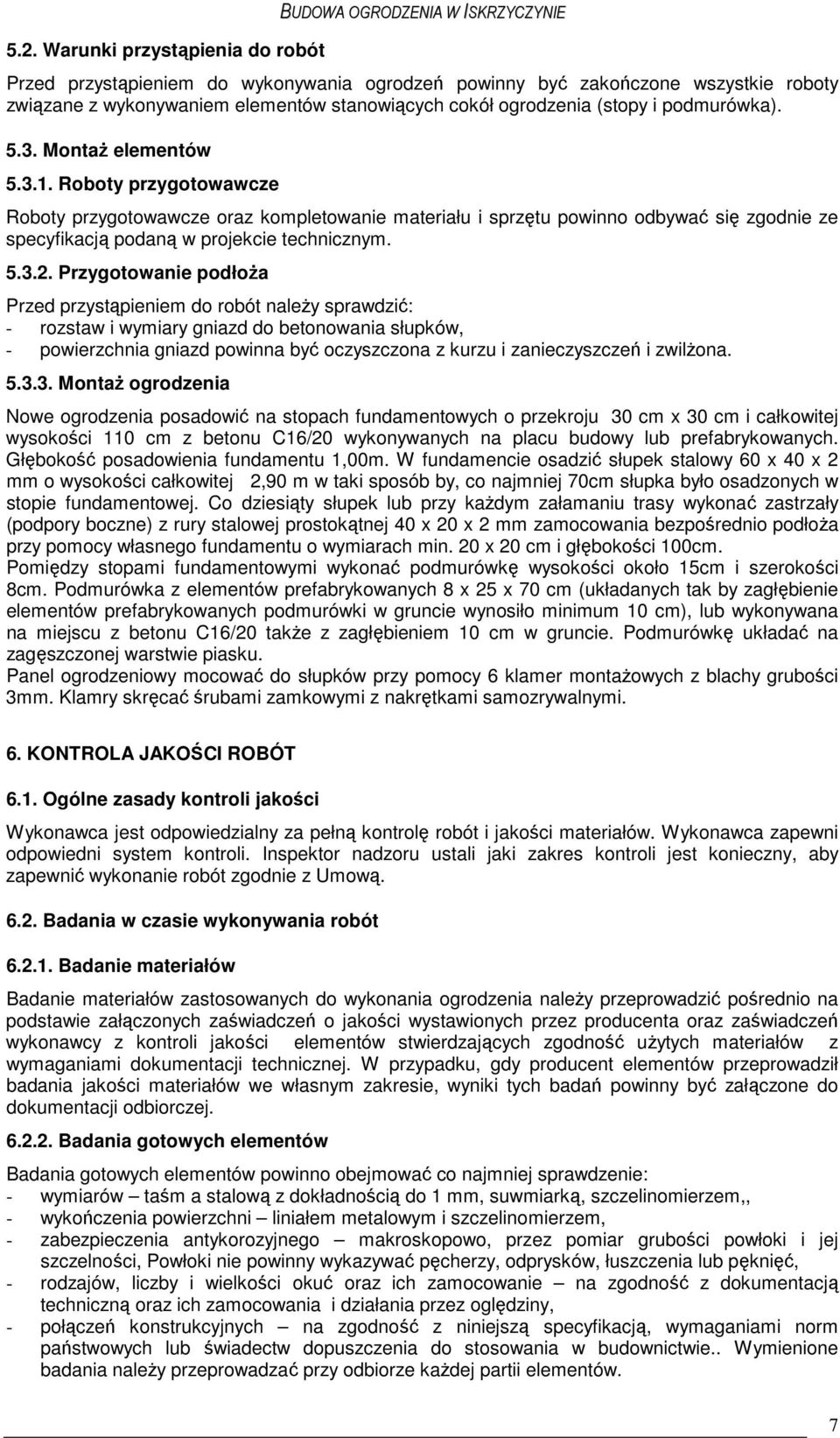 Roboty przygotowawcze Roboty przygotowawcze oraz kompletowanie materiału i sprzętu powinno odbywać się zgodnie ze specyfikacją podaną w projekcie technicznym. 5.3.2.