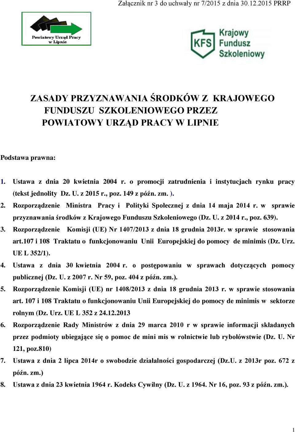 w sprawie przyznawania środków z Krajowego Funduszu Szkoleniowego (Dz. U. z 2014 r., poz. 639). 3. Rozporządzenie Komisji (UE) Nr 1407/2013 z dnia 18 grudnia 2013r. w sprawie stosowania art.