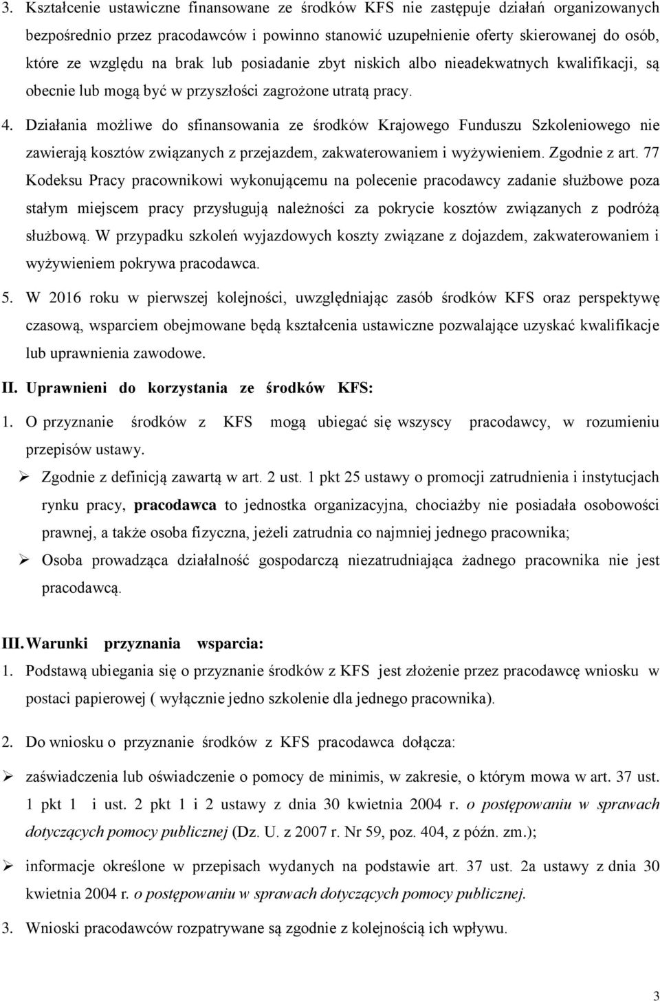 Działania możliwe do sfinansowania ze środków Krajowego Funduszu Szkoleniowego nie zawierają kosztów związanych z przejazdem, zakwaterowaniem i wyżywieniem. Zgodnie z art.