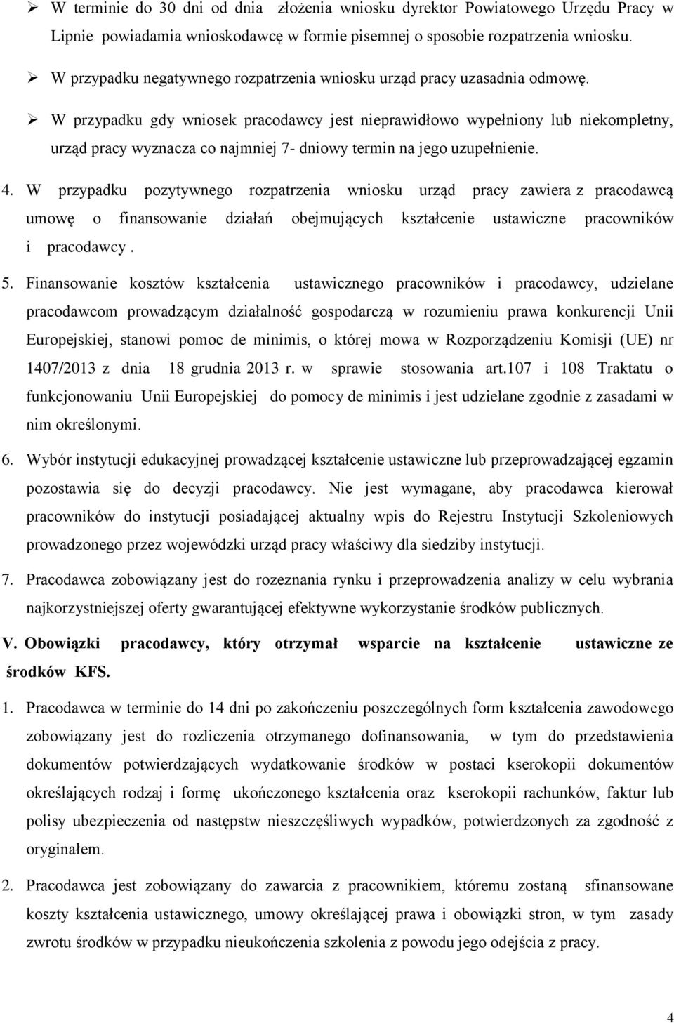 W przypadku gdy wniosek pracodawcy jest nieprawidłowo wypełniony lub niekompletny, urząd pracy wyznacza co najmniej 7- dniowy termin na jego uzupełnienie. 4.