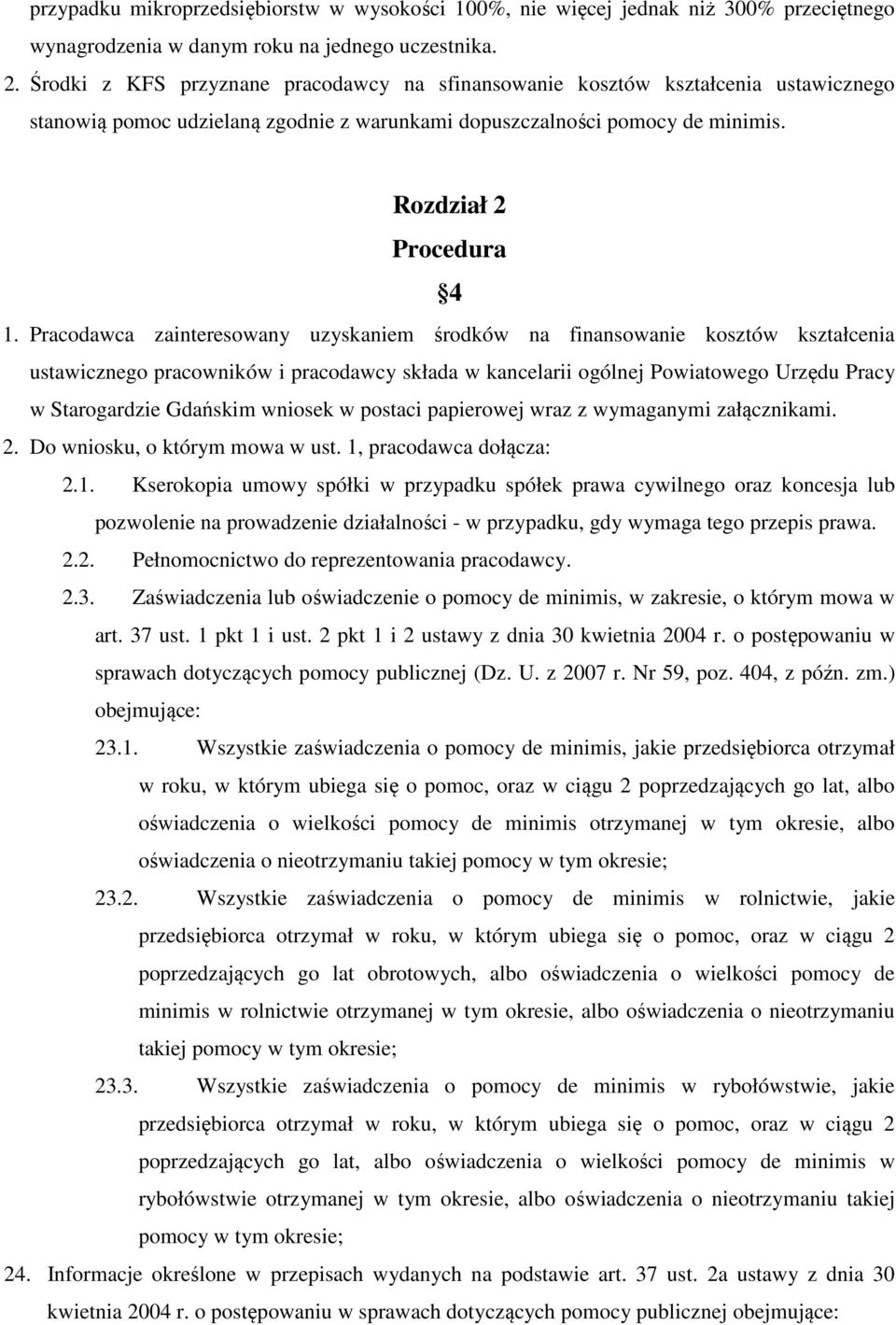 Pracodawca zainteresowany uzyskaniem środków na finansowanie kosztów kształcenia ustawicznego pracowników i pracodawcy składa w kancelarii ogólnej Powiatowego Urzędu Pracy w Starogardzie Gdańskim