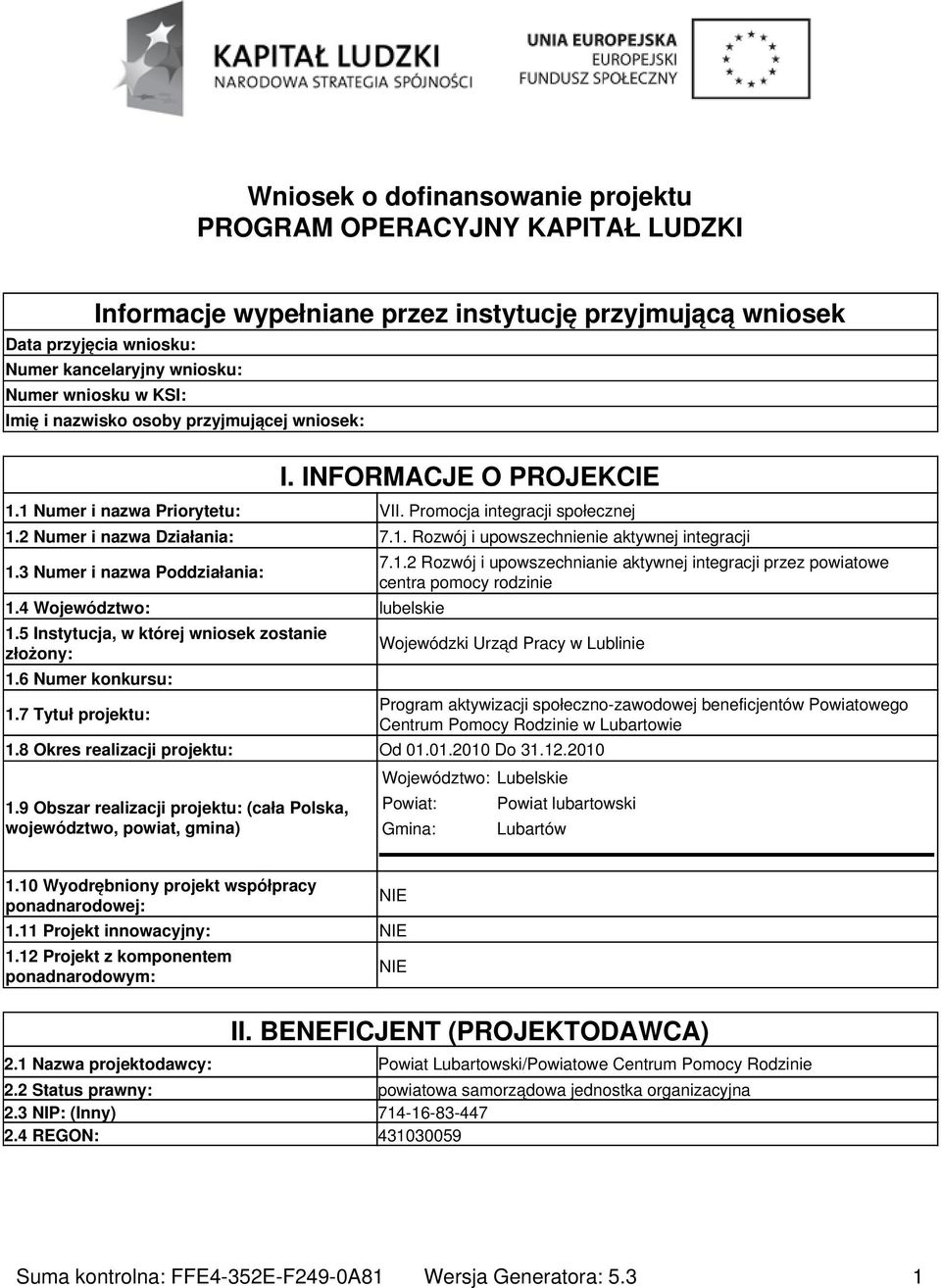3 Numer i nazwa Poddziałania: 1.4 Województwo: lubelskie 1.5 Instytucja, w której wniosek zostanie złożony: 1.6 Numer konkursu: 1.7 Tytuł projektu: 7.1.2 Rozwój i upowszechnianie aktywnej integracji przez powiatowe centra pomocy rodzinie Wojewódzki Urząd Pracy w Lublinie 1.