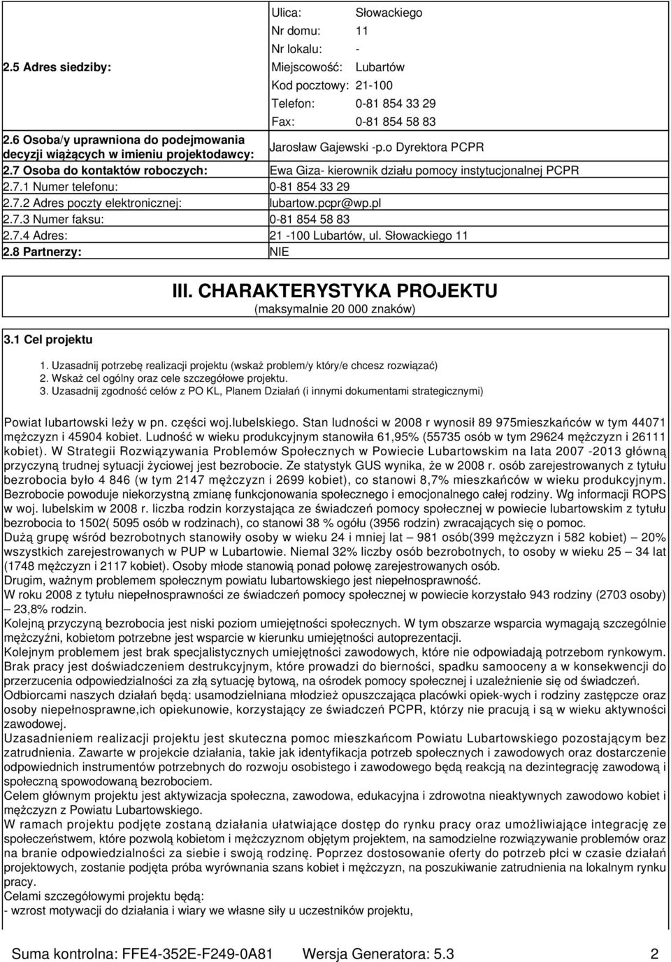 7 Osoba do kontaktów roboczych: Ewa Giza- kierownik działu pomocy instytucjonalnej PCPR 2.7.1 Numer telefonu: 0-81 854 33 29 2.7.2 Adres poczty elektronicznej: lubartow.pcpr@wp.pl 2.7.3 Numer faksu: 0-81 854 58 83 2.