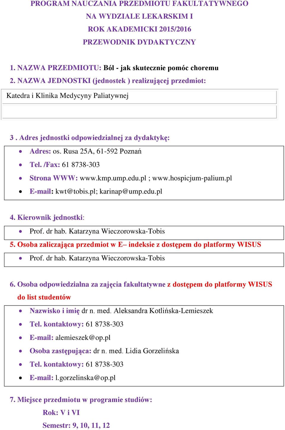 /Fax: 61 8738-303 Strona WWW: www.kmp.ump.edu.pl ; www.hospicjum-palium.pl E-mail: kwt@tobis.pl; karinap@ump.edu.pl 4. Kierownik jednostki: Prof. dr hab. Katarzyna Wieczorowska-Tobis 5.