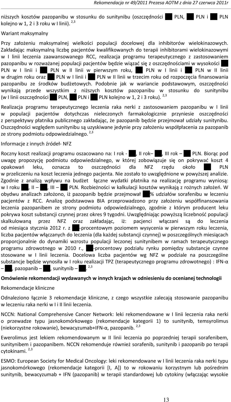 Zakładając maksymalną liczbę pacjentów kwalifikowanych do terapii inhibitorami wielokinazowymi w I linii leczenia zaawansowanego RCC, realizacja programu terapeutycznego z zastosowaniem pazopanibu w