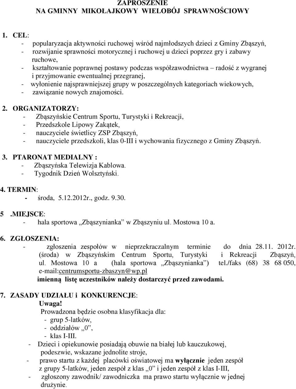 postawy podczas współzawodnictwa radość z wygranej i przyjmowanie ewentualnej przegranej, - wyłonienie najsprawniejszej grupy w poszczególnych kategoriach wiekowych, - zawiązanie nowych znajomości. 2.