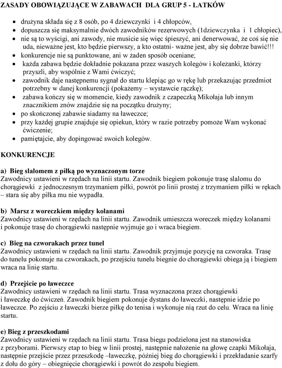 !! konkurencje nie są punktowane, ani w żaden sposób oceniane; każda zabawa będzie dokładnie pokazana przez waszych kolegów i koleżanki, którzy przyszli, aby wspólnie z Wami ćwiczyć; zawodnik daje