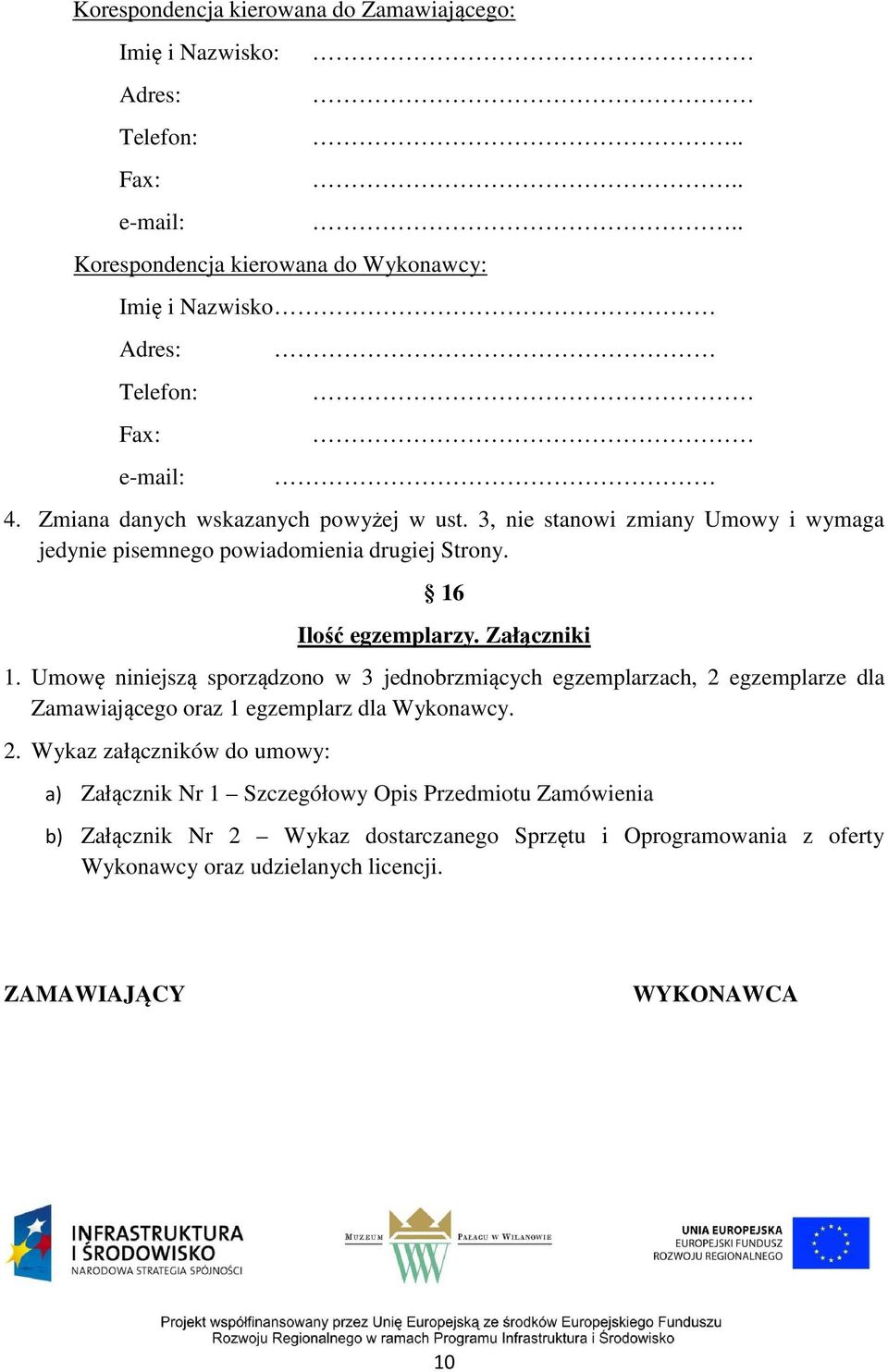 3, nie stanowi zmiany Umowy i wymaga jedynie pisemnego powiadomienia drugiej Strony. 16 Ilość egzemplarzy. Załączniki 1.