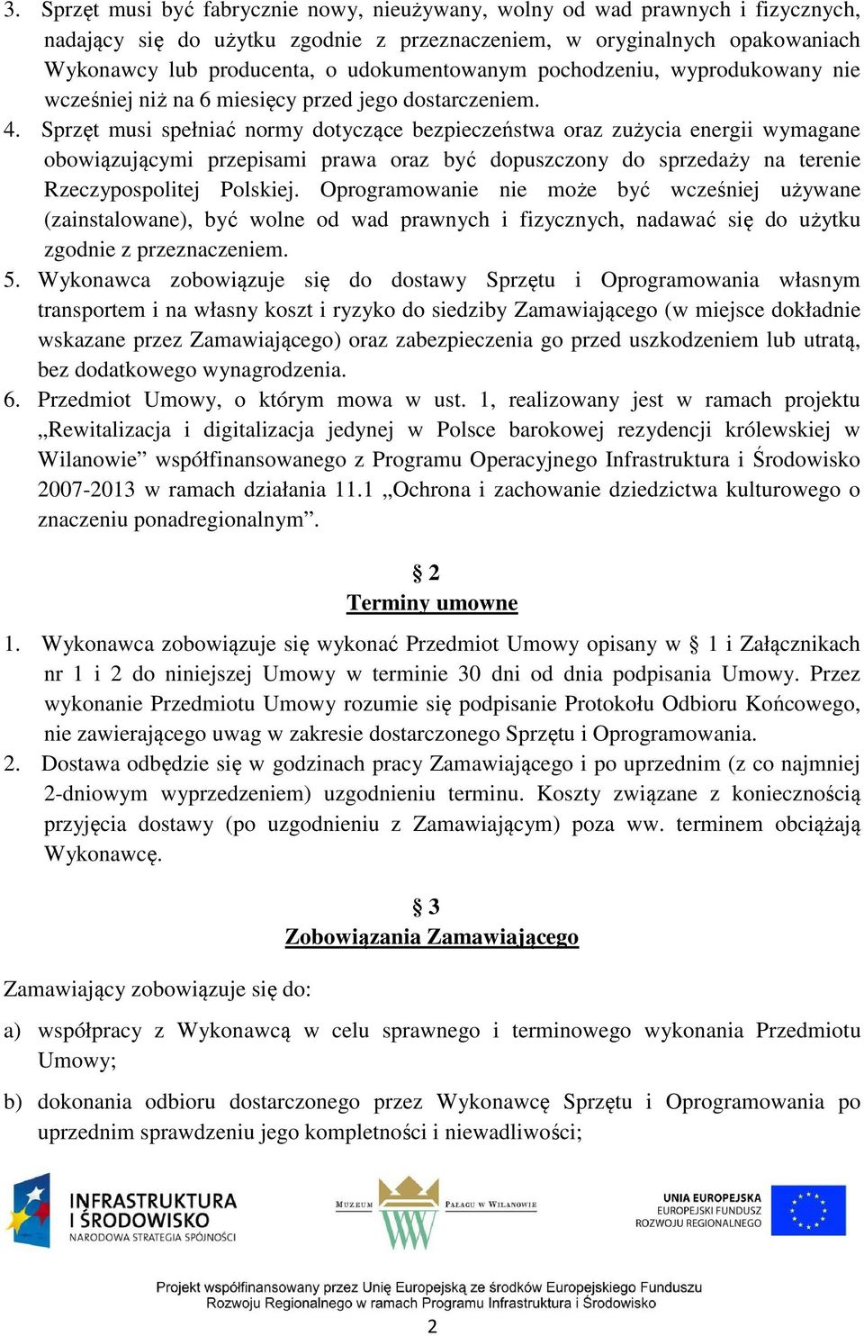 Sprzęt musi spełniać normy dotyczące bezpieczeństwa oraz zużycia energii wymagane obowiązującymi przepisami prawa oraz być dopuszczony do sprzedaży na terenie Rzeczypospolitej Polskiej.