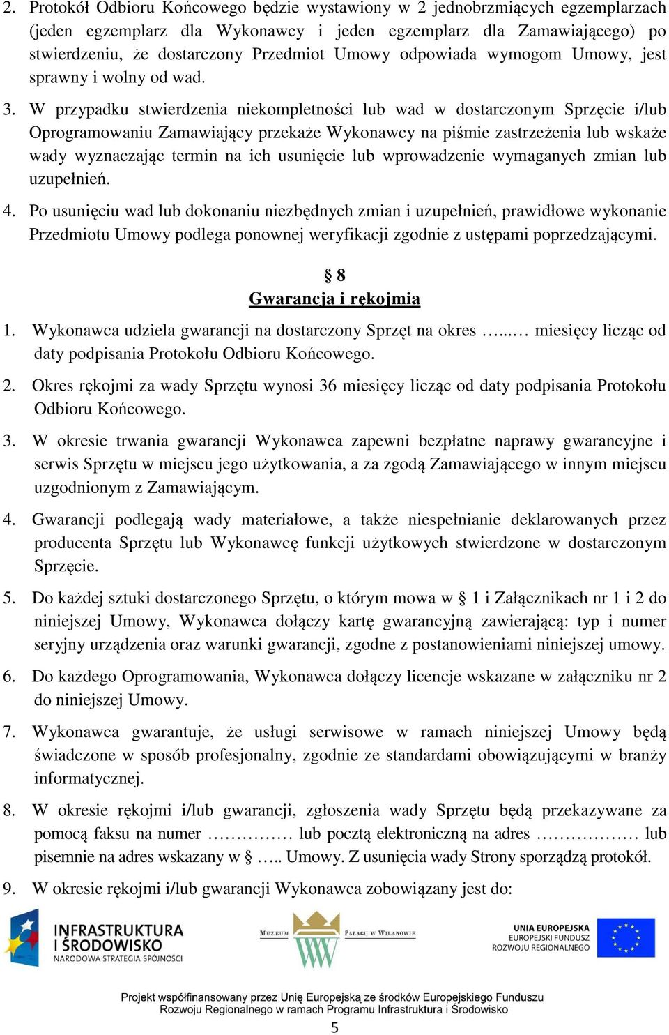 W przypadku stwierdzenia niekompletności lub wad w dostarczonym Sprzęcie i/lub Oprogramowaniu Zamawiający przekaże Wykonawcy na piśmie zastrzeżenia lub wskaże wady wyznaczając termin na ich usunięcie