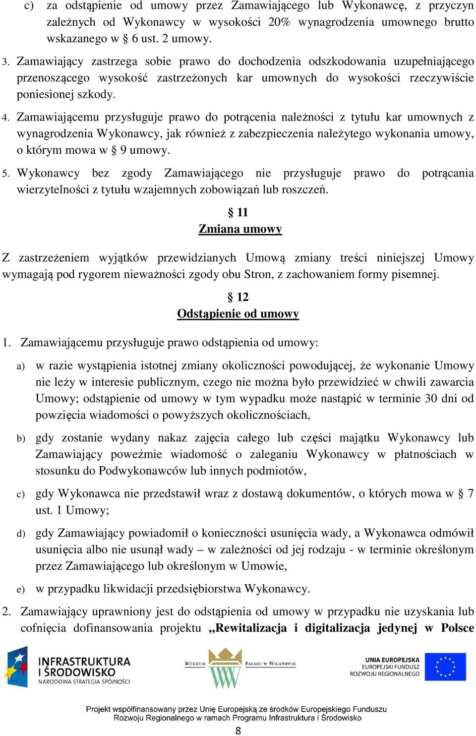 Zamawiającemu przysługuje prawo do potrącenia należności z tytułu kar umownych z wynagrodzenia Wykonawcy, jak również z zabezpieczenia należytego wykonania umowy, o którym mowa w 9 umowy. 5.