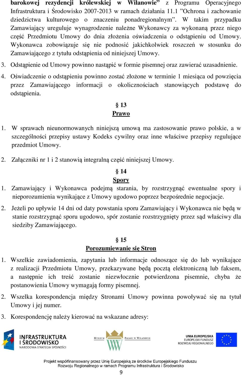 W takim przypadku Zamawiający ureguluje wynagrodzenie należne Wykonawcy za wykonaną przez niego część Przedmiotu Umowy do dnia złożenia oświadczenia o odstąpieniu od Umowy.