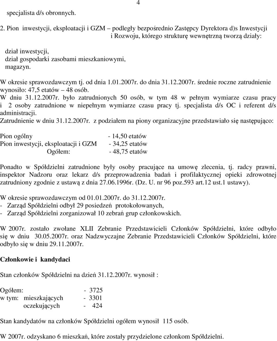 mieszkaniowymi, magazyn. W okresie sprawozdawczym tj. od dnia 1.01.2007r. do dnia 31.12.2007r. średnie roczne zatrudnienie wynosiło: 47,5 etatów 48 osób. W dniu 31.12.2007r. było zatrudnionych 50 osób, w tym 48 w pełnym wymiarze czasu pracy i 2 osoby zatrudnione w niepełnym wymiarze czasu pracy tj.