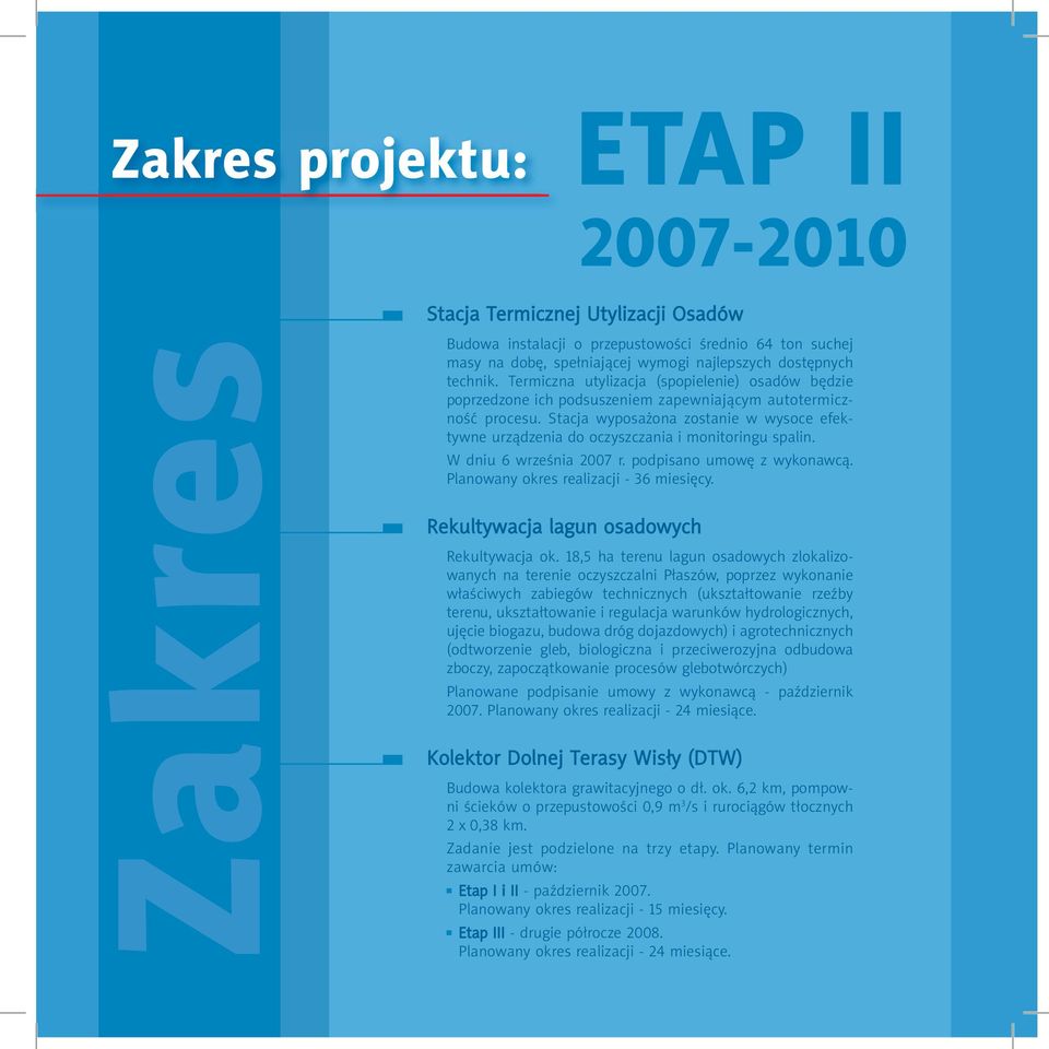 Stacja wyposażona zostanie w wysoce efektywne urządzenia do oczyszczania i monitoringu spalin. W dniu 6 września 2007 r. podpisano umowę z wykonawcą. Planowany okres realizacji - 36 miesięcy.