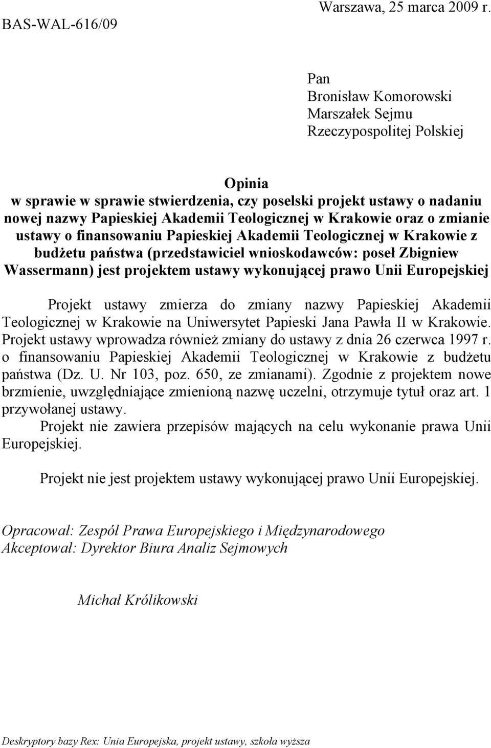 oraz o zmianie ustawy o finansowaniu Papieskiej Akademii Teologicznej w Krakowie z budżetu państwa (przedstawiciel wnioskodawców: pose Zbigniew Wassermann) jest projektem ustawy wykonującej prawo