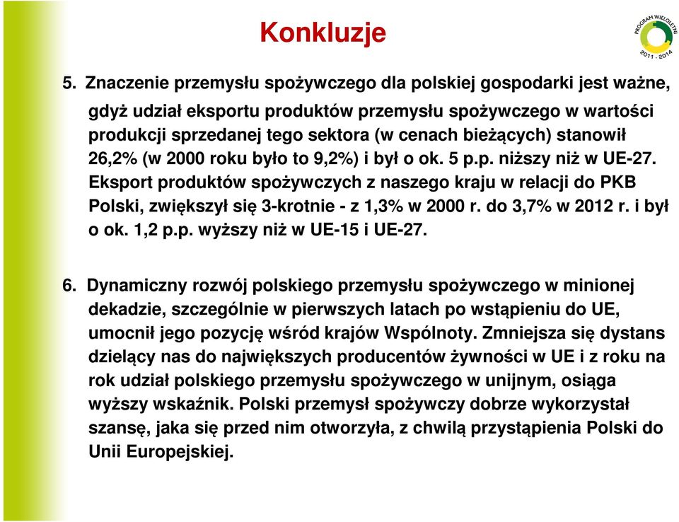 26,2% (w 2000 roku było to 9,2%) i był o ok. 5 p.p. niższy niż w UE-27. Eksport produktów spożywczych z naszego kraju w relacji do PKB Polski, zwiększył się 3-krotnie - z 1,3% w 2000 r.