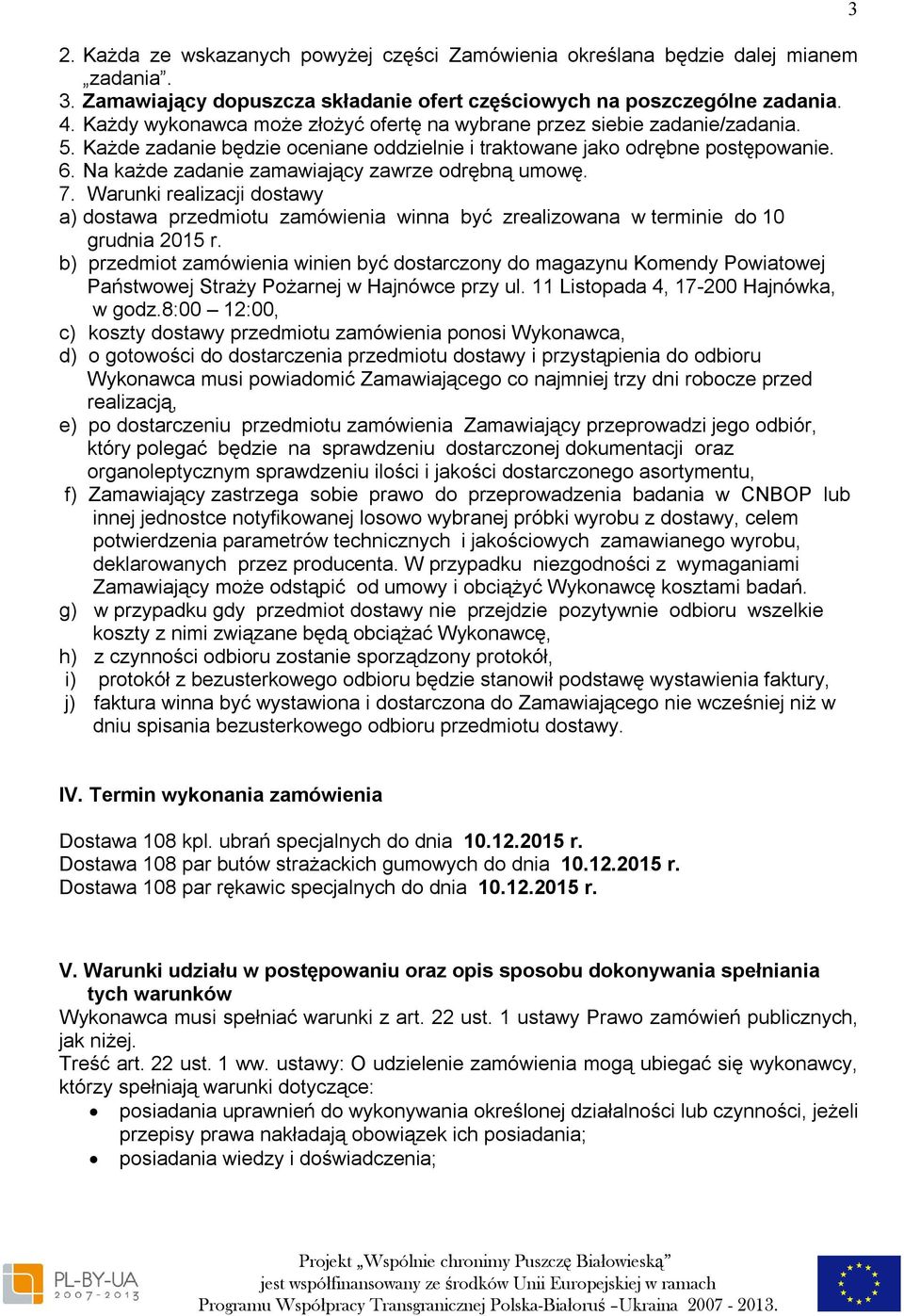 Na każde zadanie zamawiający zawrze odrębną umowę. 7. Warunki realizacji dostawy a) dostawa przedmiotu zamówienia winna być zrealizowana w terminie do 10 grudnia 2015 r.