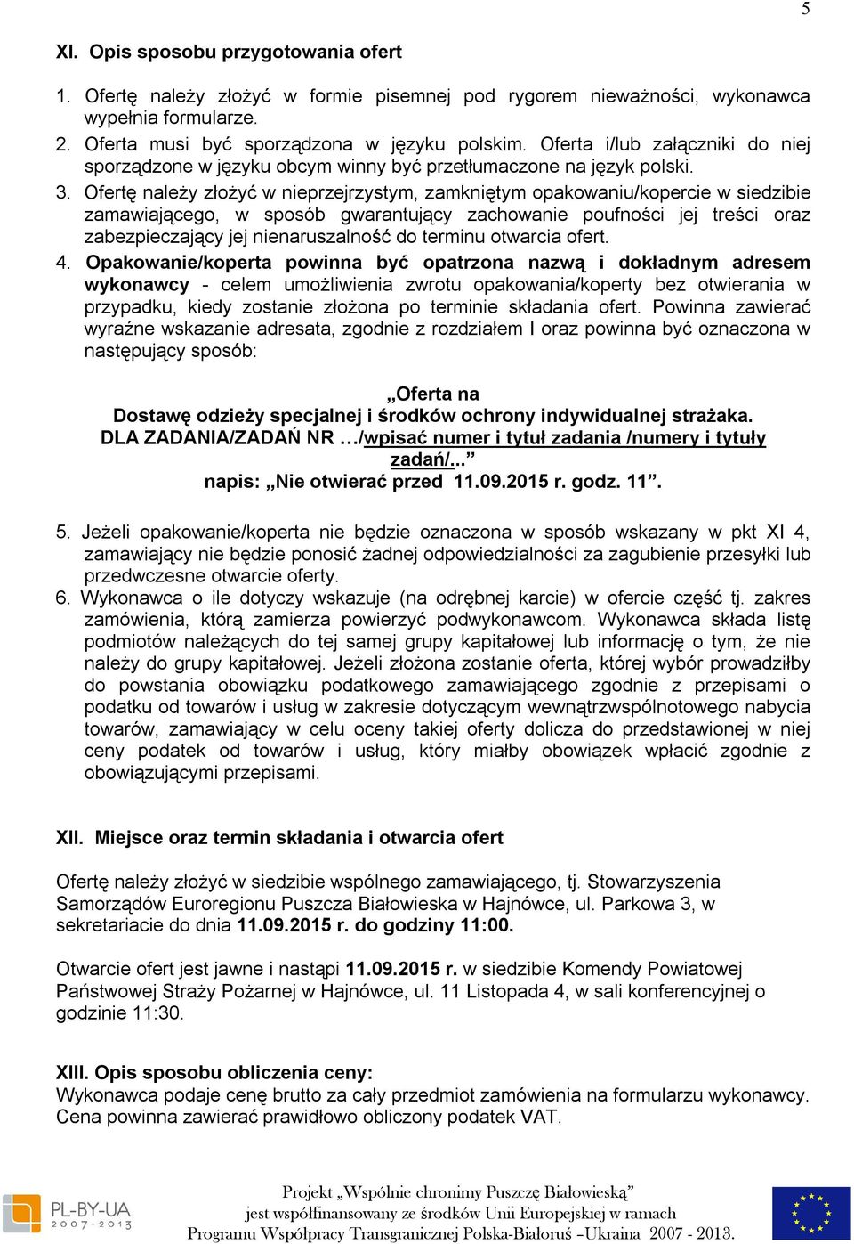 Ofertę należy złożyć w nieprzejrzystym, zamkniętym opakowaniu/kopercie w siedzibie zamawiającego, w sposób gwarantujący zachowanie poufności jej treści oraz zabezpieczający jej nienaruszalność do