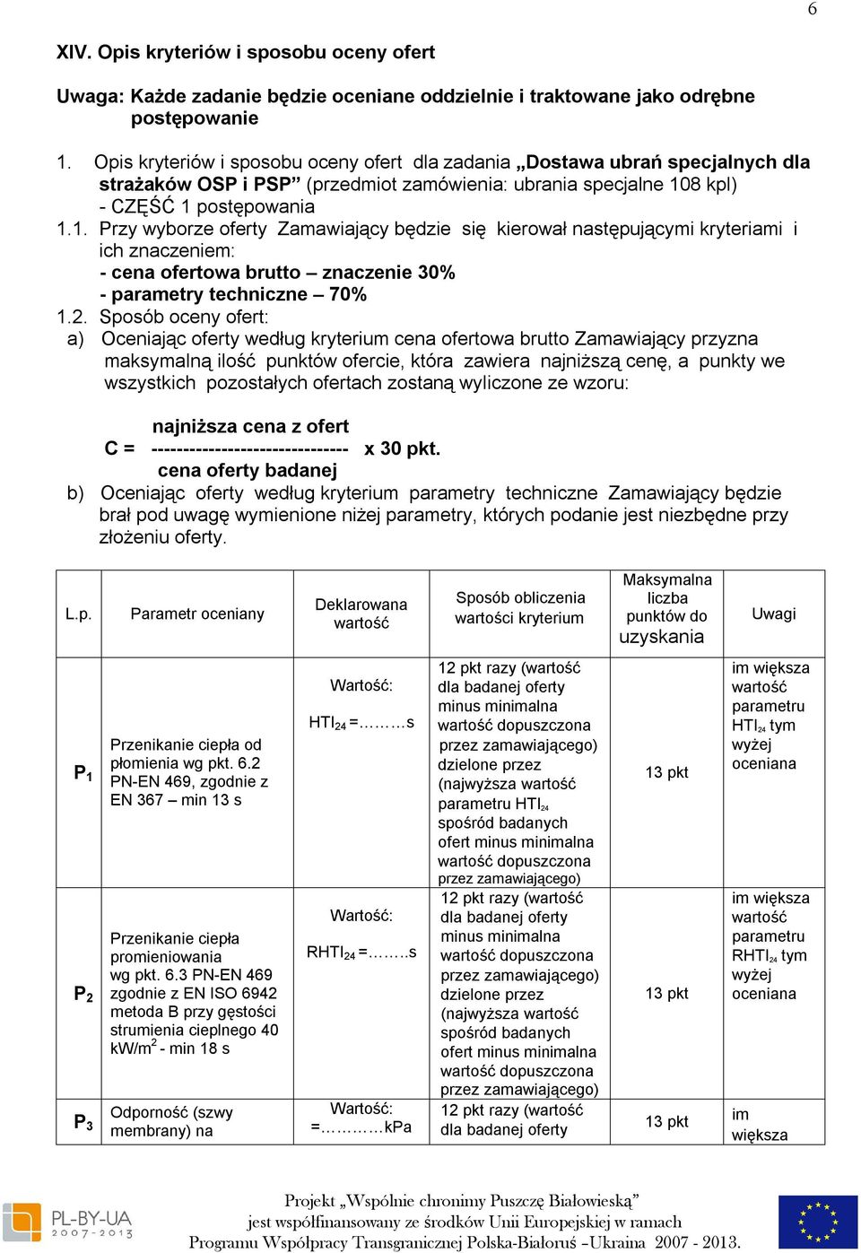 8 kpl) - CZĘŚĆ 1 postępowania 1.1. Przy wyborze oferty Zamawiający będzie się kierował następującymi kryteriami i ich znaczeniem: - cena ofertowa brutto znaczenie 30% - parametry techniczne 70% 1.2.