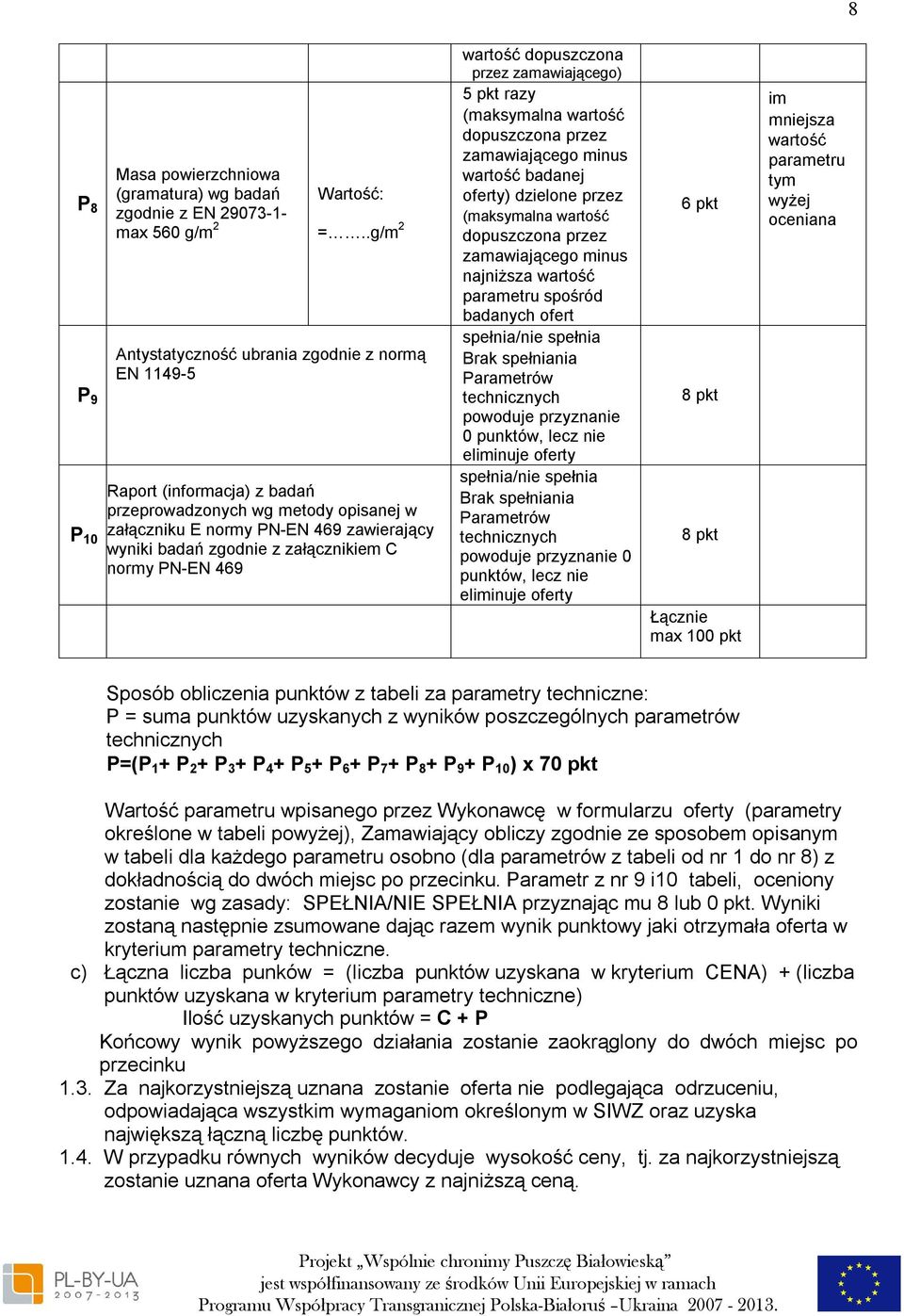 C normy PN-EN 469 5 pkt razy (maksymalna dopuszczona przez zamawiającego minus badanej oferty) dzielone przez (maksymalna dopuszczona przez zamawiającego minus najniższa spośród badanych ofert