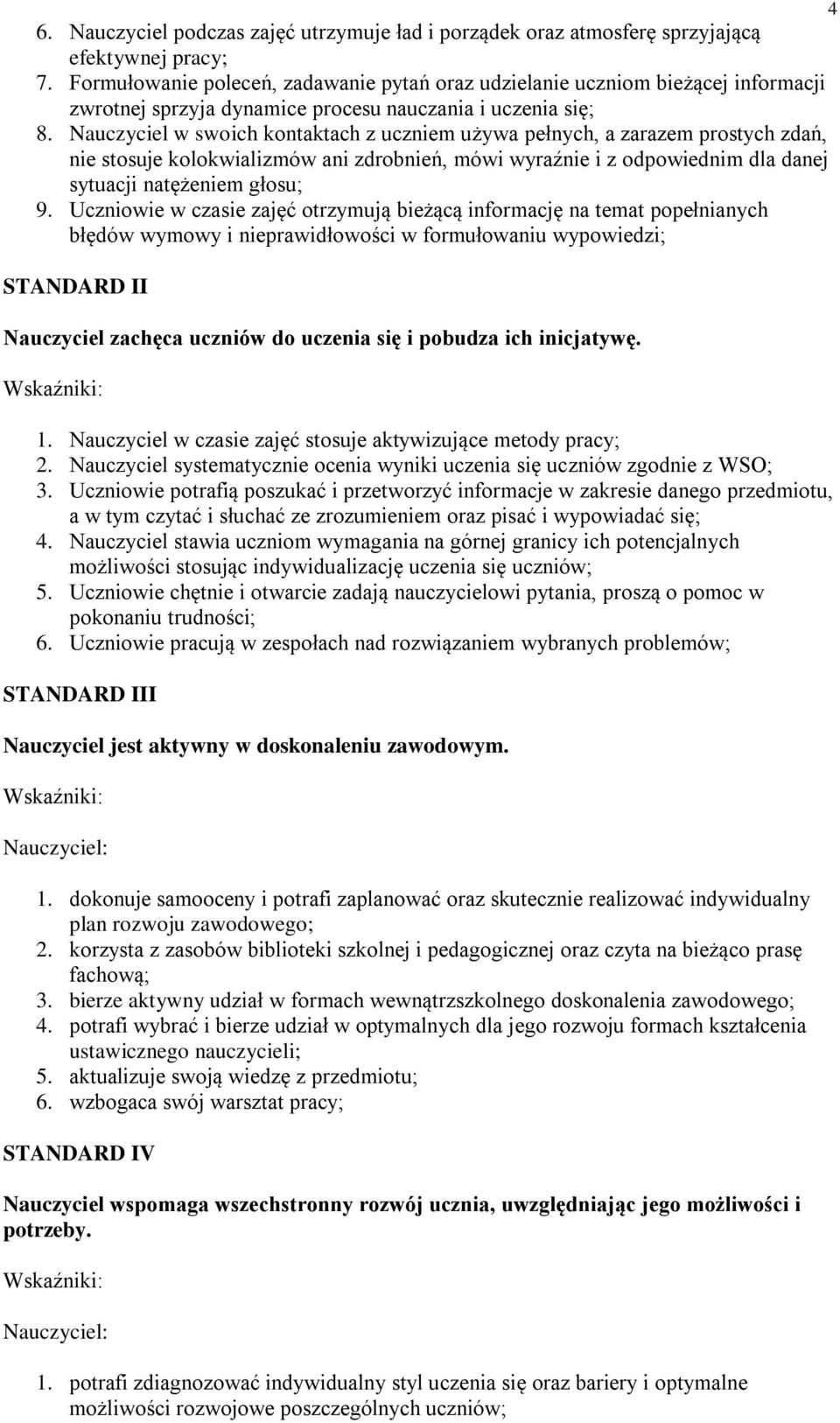 Nauczyciel w swoich kontaktach z uczniem używa pełnych, a zarazem prostych zdań, nie stosuje kolokwializmów ani zdrobnień, mówi wyraźnie i z odpowiednim dla danej sytuacji natężeniem głosu; 9.